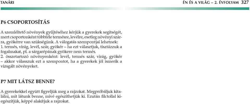 van szükségünk. A válogatás szempontjai lehetnek: 1. termés, virág, levél, szár, gyökér ha ezt választjuk, tisztázzuk a fogalmakat, pl. a sárgarépának gyökere nem termés. 2.