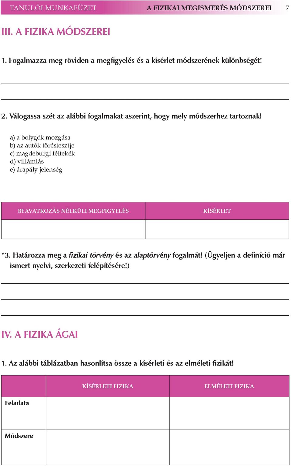 a) a bolygók mozgása b) az autók töréstesztje c) magdeburgi féltekék d) villámlás e) árapály jelenség BEAVATKOZÁS NÉLKÜLI megfigyelés kísérlet *3.