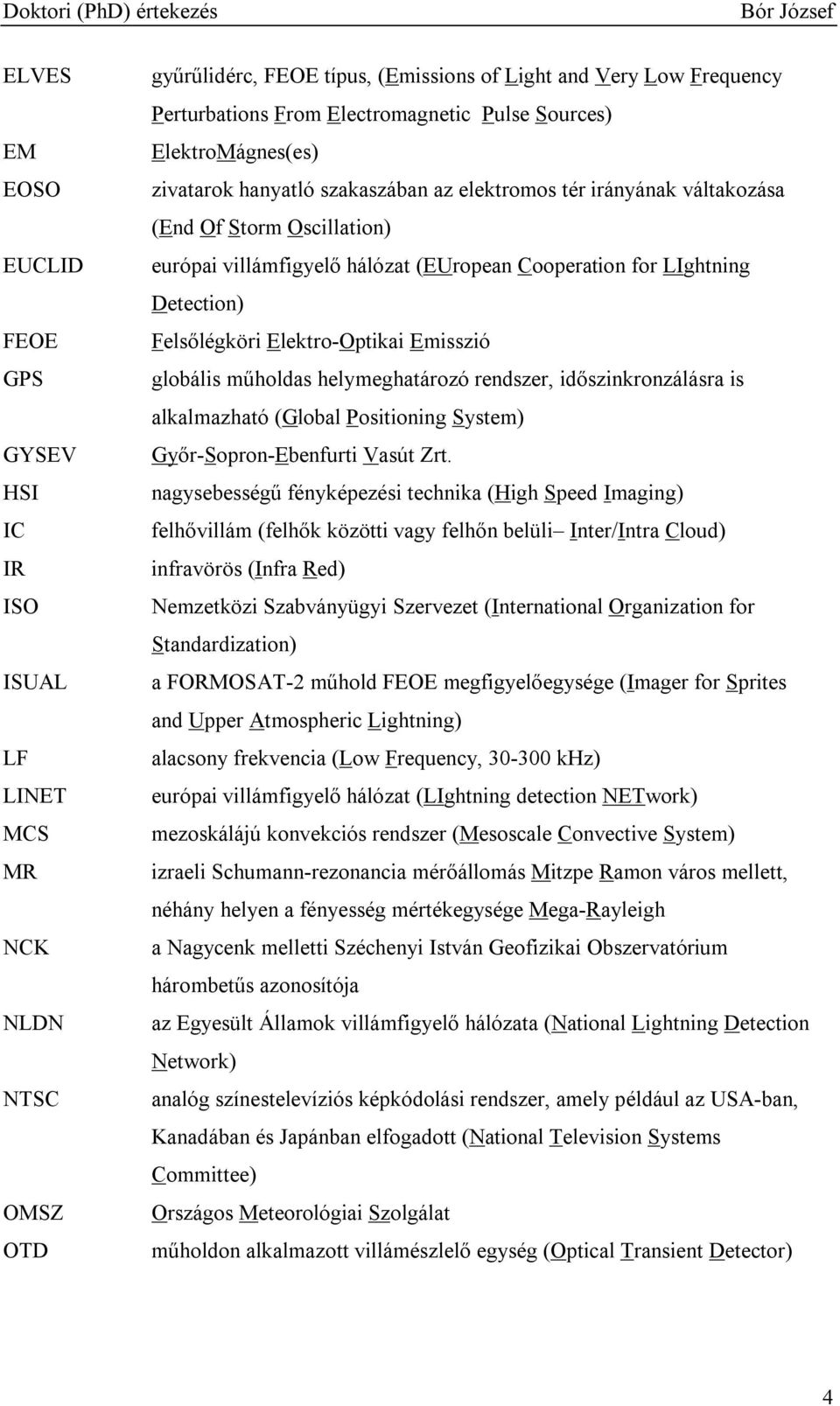Detection) Felsılégköri Elektro-Optikai Emisszió globális mőholdas helymeghatározó rendszer, idıszinkronzálásra is alkalmazható (Global Positioning System) Gyır-Sopron-Ebenfurti Vasút Zrt.