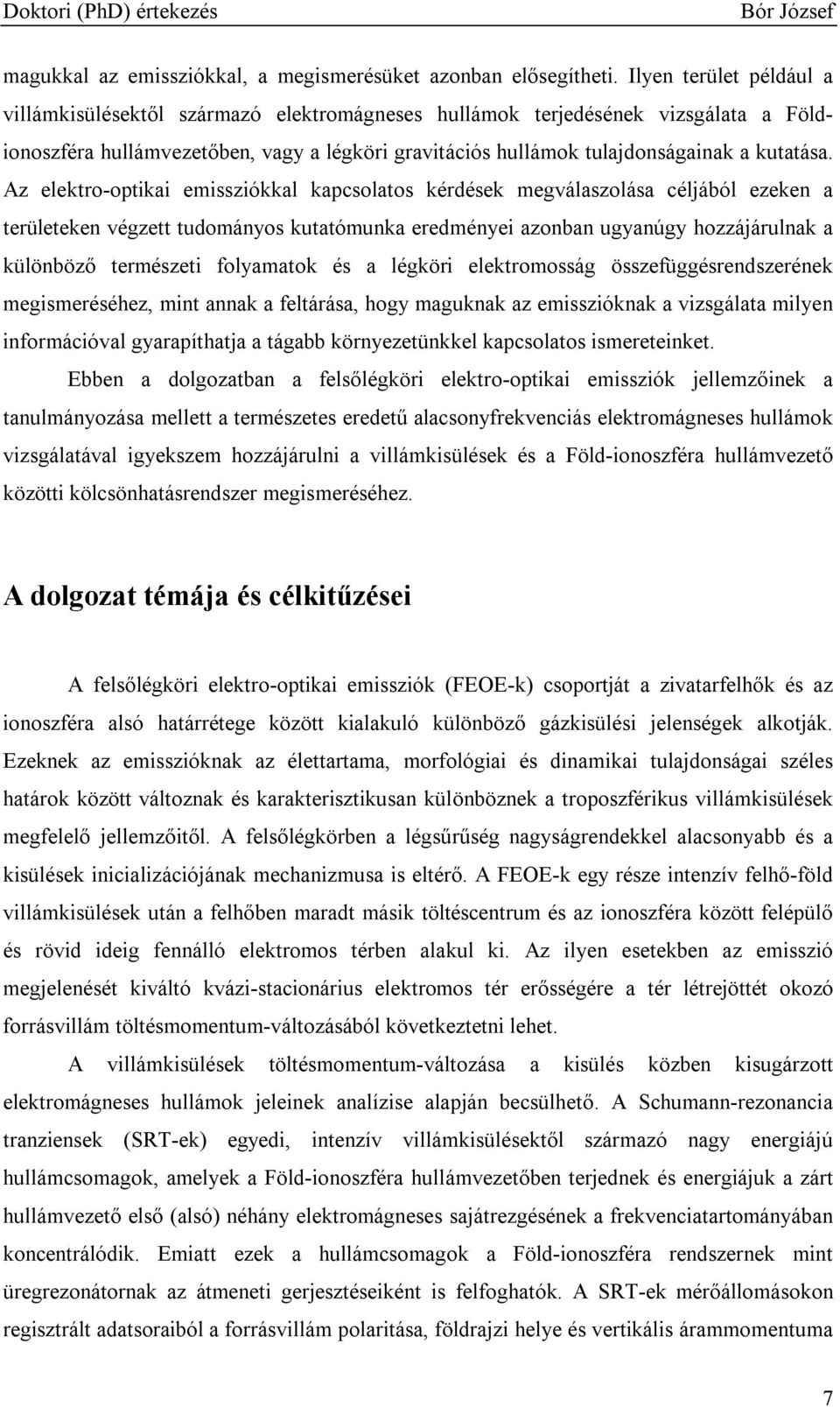 Az elektro-optikai emissziókkal kapcsolatos kérdések megválaszolása céljából ezeken a területeken végzett tudományos kutatómunka eredményei azonban ugyanúgy hozzájárulnak a különbözı természeti