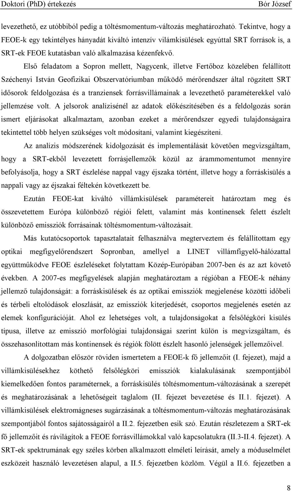 Elsı feladatom a Sopron mellett, Nagycenk, illetve Fertıboz közelében felállított Széchenyi István Geofizikai Obszervatóriumban mőködı mérırendszer által rögzített SRT idısorok feldolgozása és a