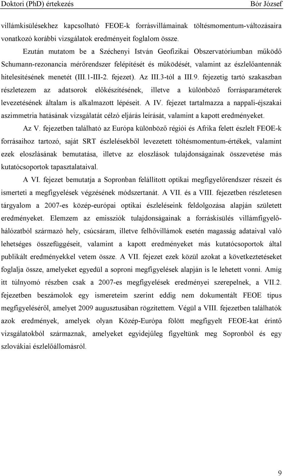 fejezet). Az III.3-tól a III.9. fejezetig tartó szakaszban részletezem az adatsorok elıkészítésének, illetve a különbözı forrásparaméterek levezetésének általam is alkalmazott lépéseit. A IV.
