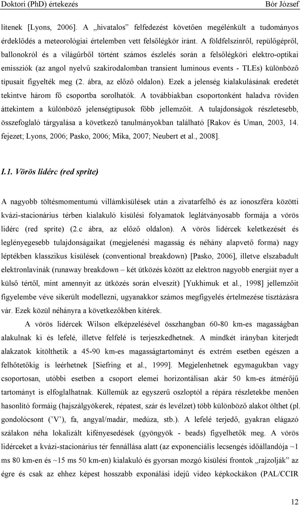 különbözı típusait figyelték meg (2. ábra, az elızı oldalon). Ezek a jelenség kialakulásának eredetét tekintve három fı csoportba sorolhatók.