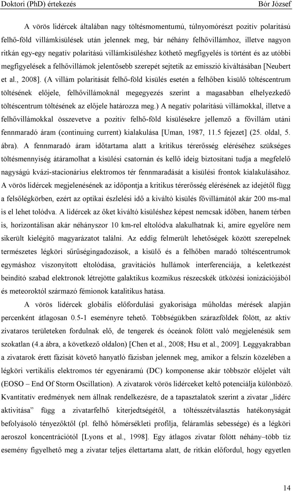 (A villám polaritását felhı-föld kisülés esetén a felhıben kisülı töltéscentrum töltésének elıjele, felhıvillámoknál megegyezés szerint a magasabban elhelyezkedı töltéscentrum töltésének az elıjele