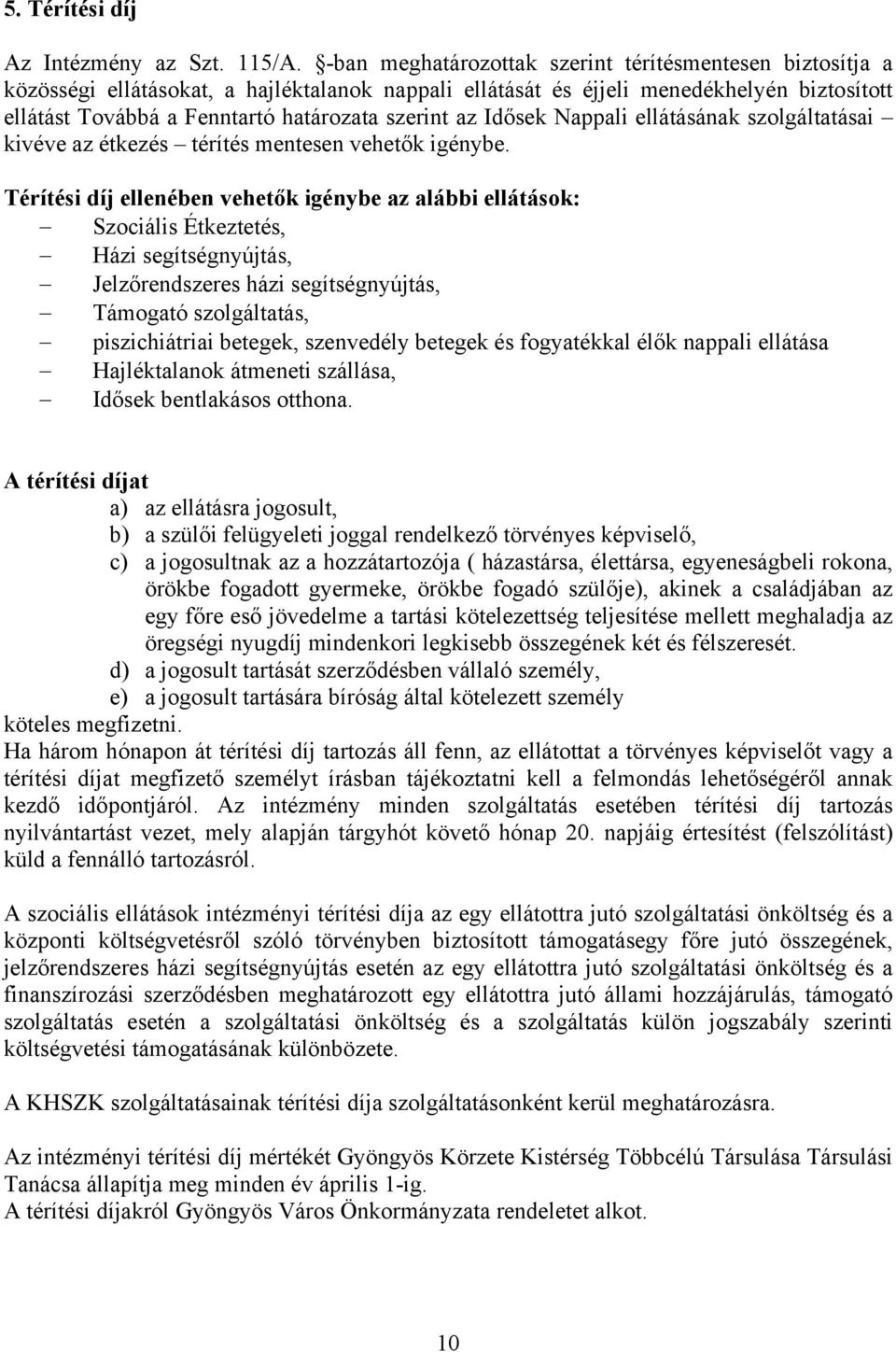 az Idősek Nappali ellátásának szolgáltatásai kivéve az étkezés térítés mentesen vehetők igénybe.