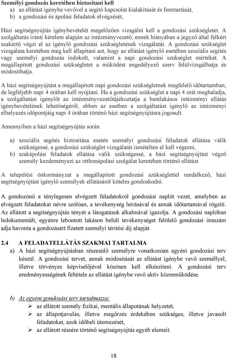 A szolgáltatás iránti kérelem alapján az intézményvezető, ennek hiányában a jegyző által felkért szakértő végzi el az igénylő gondozási szükségletének vizsgálatát.