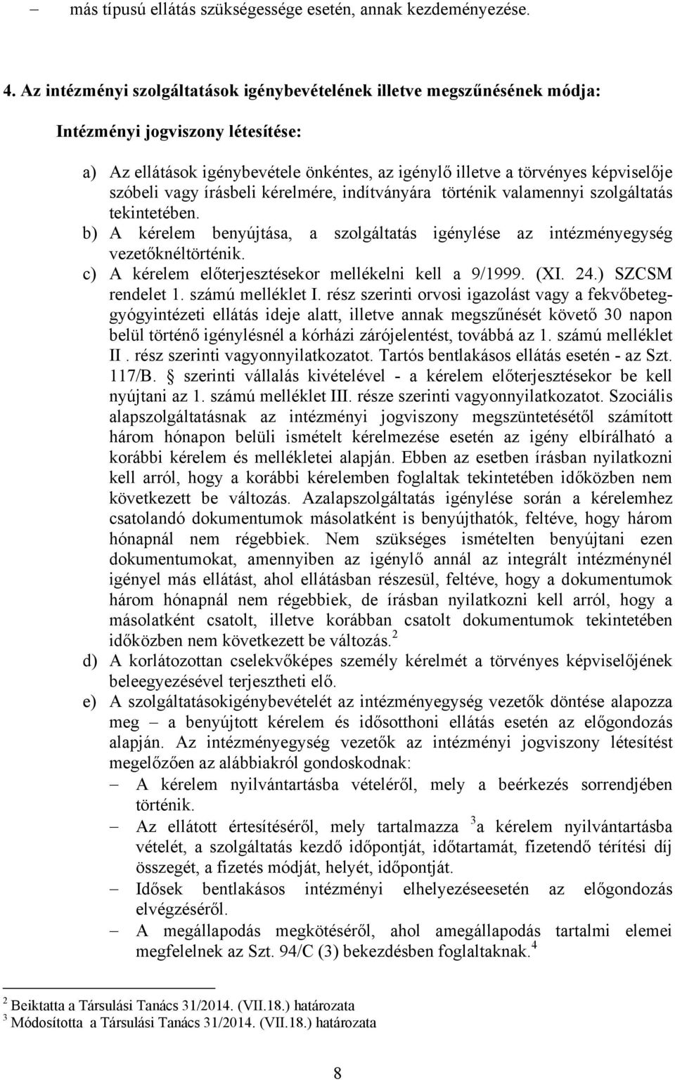 vagy írásbeli kérelmére, indítványára történik valamennyi szolgáltatás tekintetében. b) A kérelem benyújtása, a szolgáltatás igénylése az intézményegység vezetőknéltörténik.