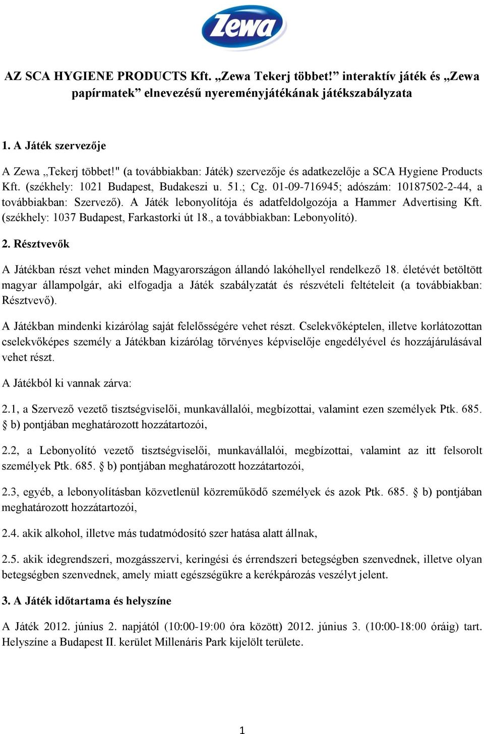 A Játék lebonyolítója és adatfeldolgozója a Hammer Advertising Kft. (székhely: 1037 Budapest, Farkastorki út 18., a továbbiakban: Lebonyolító). 2.
