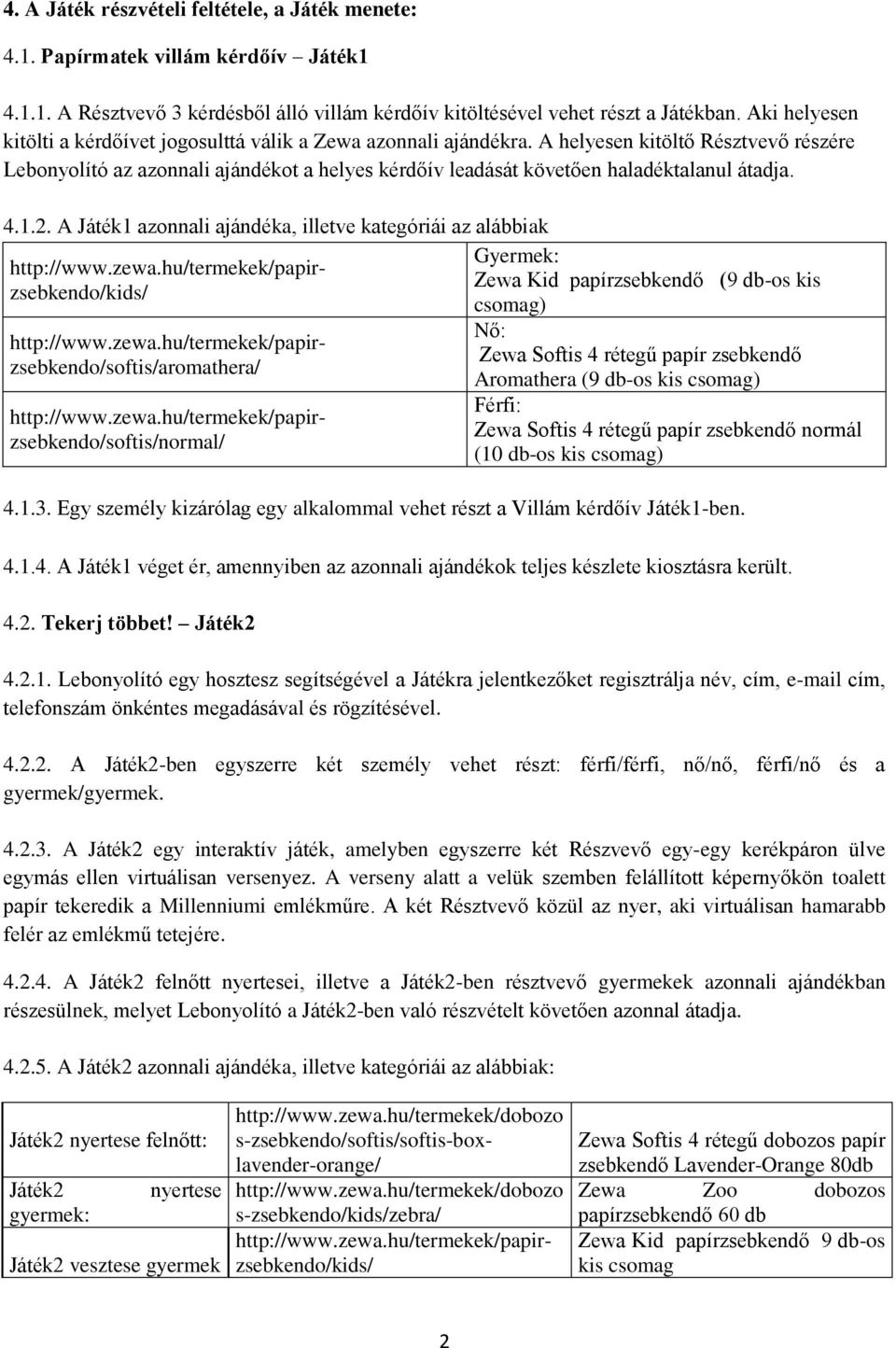 A helyesen kitöltő Résztvevő részére Lebonyolító az azonnali ajándékot a helyes kérdőív leadását követően haladéktalanul átadja. 4.1.2.