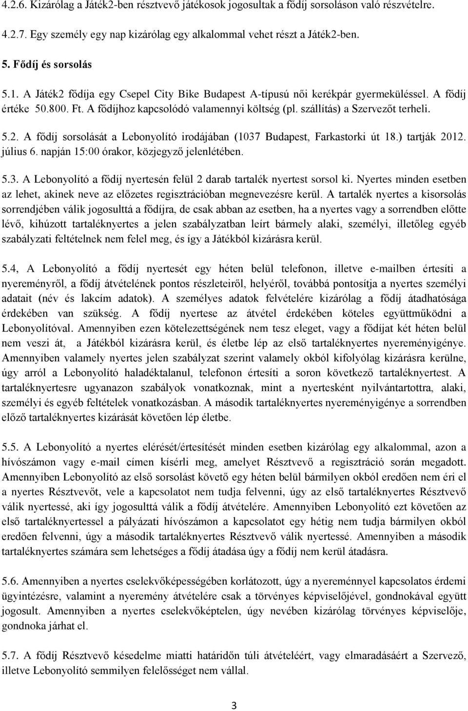 ) tartják 2012. július 6. napján 15:00 órakor, közjegyző jelenlétében. 5.3. A Lebonyolító a fődíj nyertesén felül 2 darab tartalék nyertest sorsol ki.