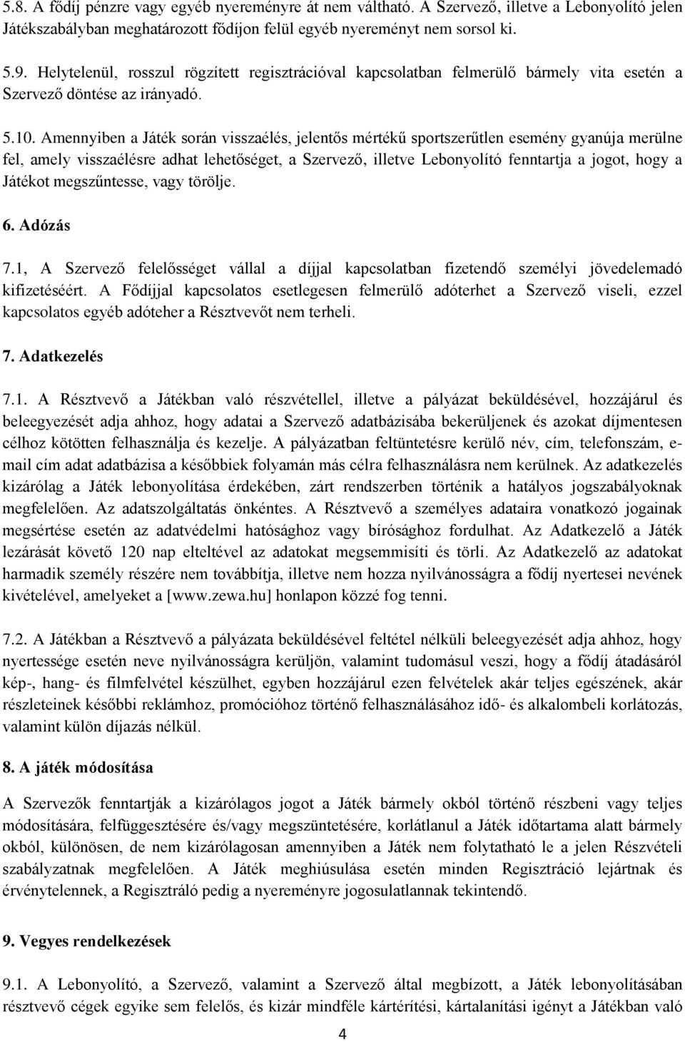 Amennyiben a Játék során visszaélés, jelentős mértékű sportszerűtlen esemény gyanúja merülne fel, amely visszaélésre adhat lehetőséget, a Szervező, illetve Lebonyolító fenntartja a jogot, hogy a