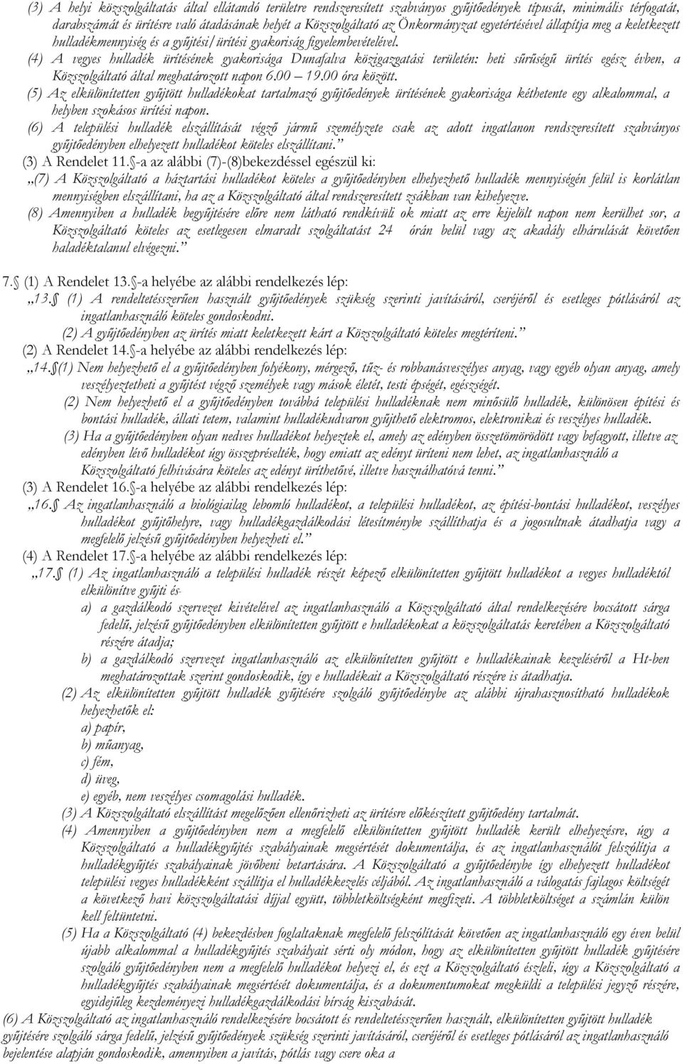 (4) A vegyes hulladék ürítésének gyakorisága Dunafalva közigazgatási területén: heti sűrűségű ürítés egész évben, a Közszolgáltató által meghatározott napon 6.00 19.00 óra között.