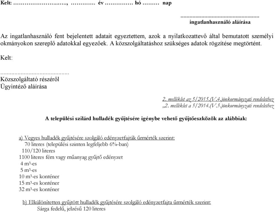 2015.(V.4.)önkormányzati rendelethez 2. melléklet a 5/2014.(V.5.)önkormányzati rendelethez A települési szilárd hulladék gyűjtésére igénybe vehető gyűjtőeszközök az alábbiak: a) Vegyes hulladék