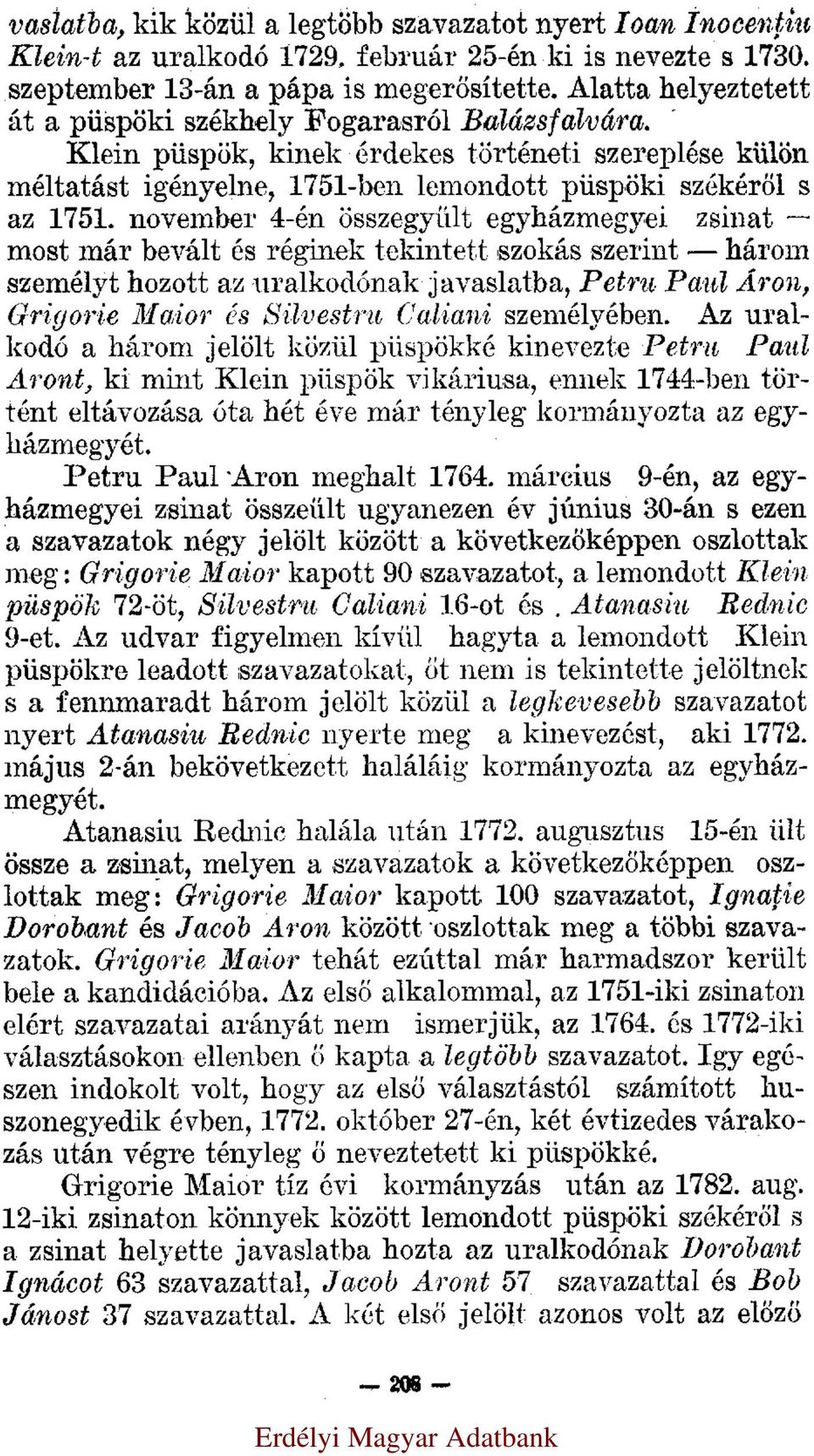 november 4-én összegyűlt egyházmegyei zsinat most már bevált és réginek tekintett szokás szerint három személyt hozott az uralkodónak javaslatba, Petru Paul Áron, Grigorie Maior és Silvestru Caliani