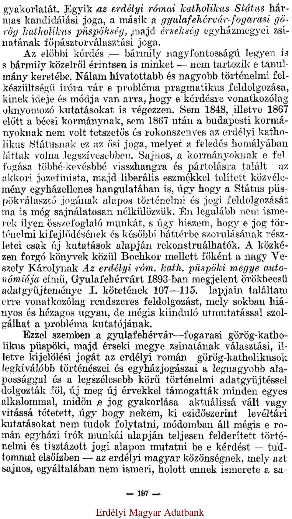 Az előbbi kérdés bármily nagyfontosságú, legyen is s bármily közelről érintsen is minket nem tartozik e tanulmány keretébe.