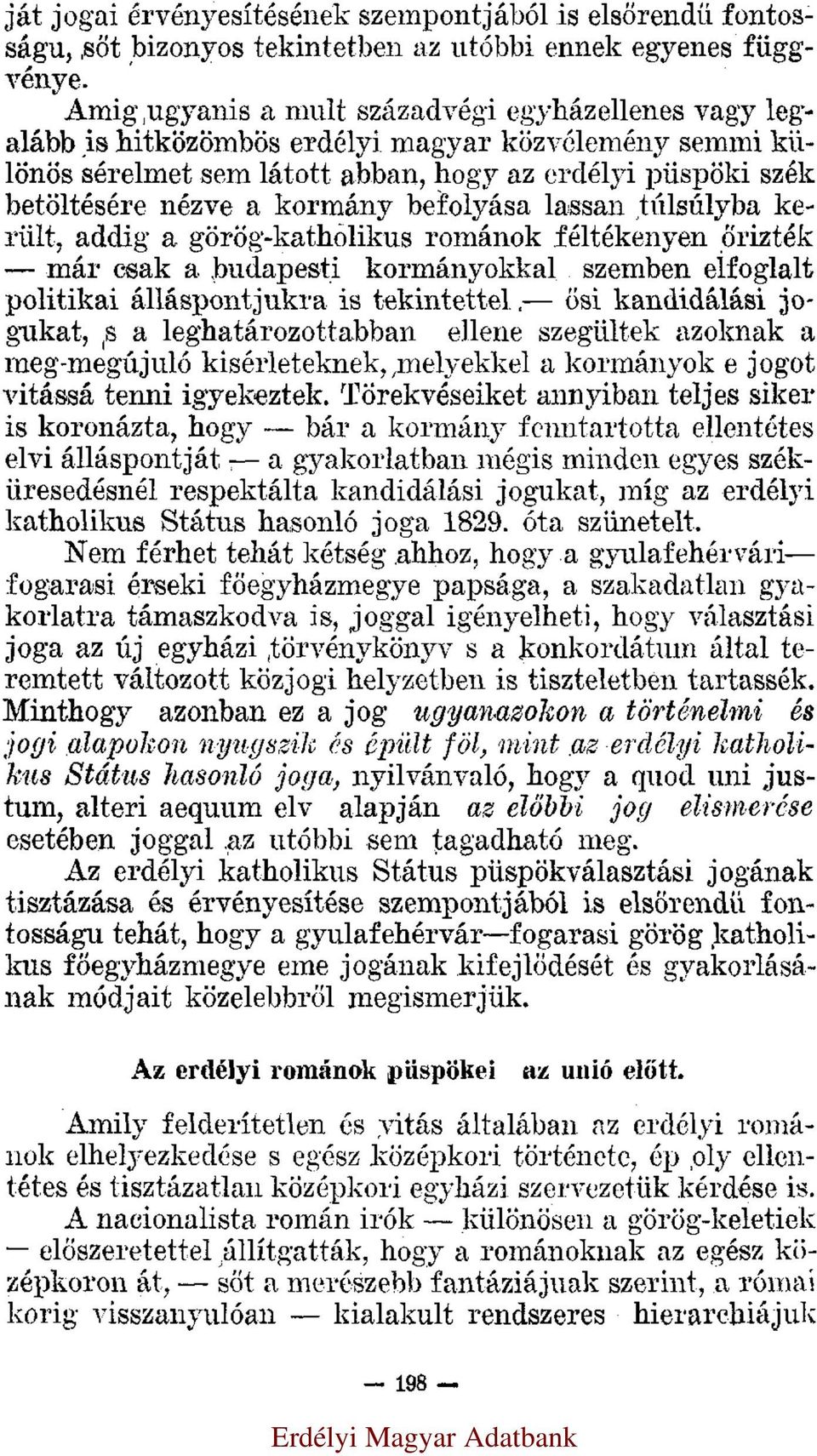 befolyása lassan túlsúlyba került, addig a görög-katholikus románok féltékenyen őrizték már csak a budapesti kormányokkal szemben elfoglalt politikai álláspontjukra is tekintettel ősi kandidálási