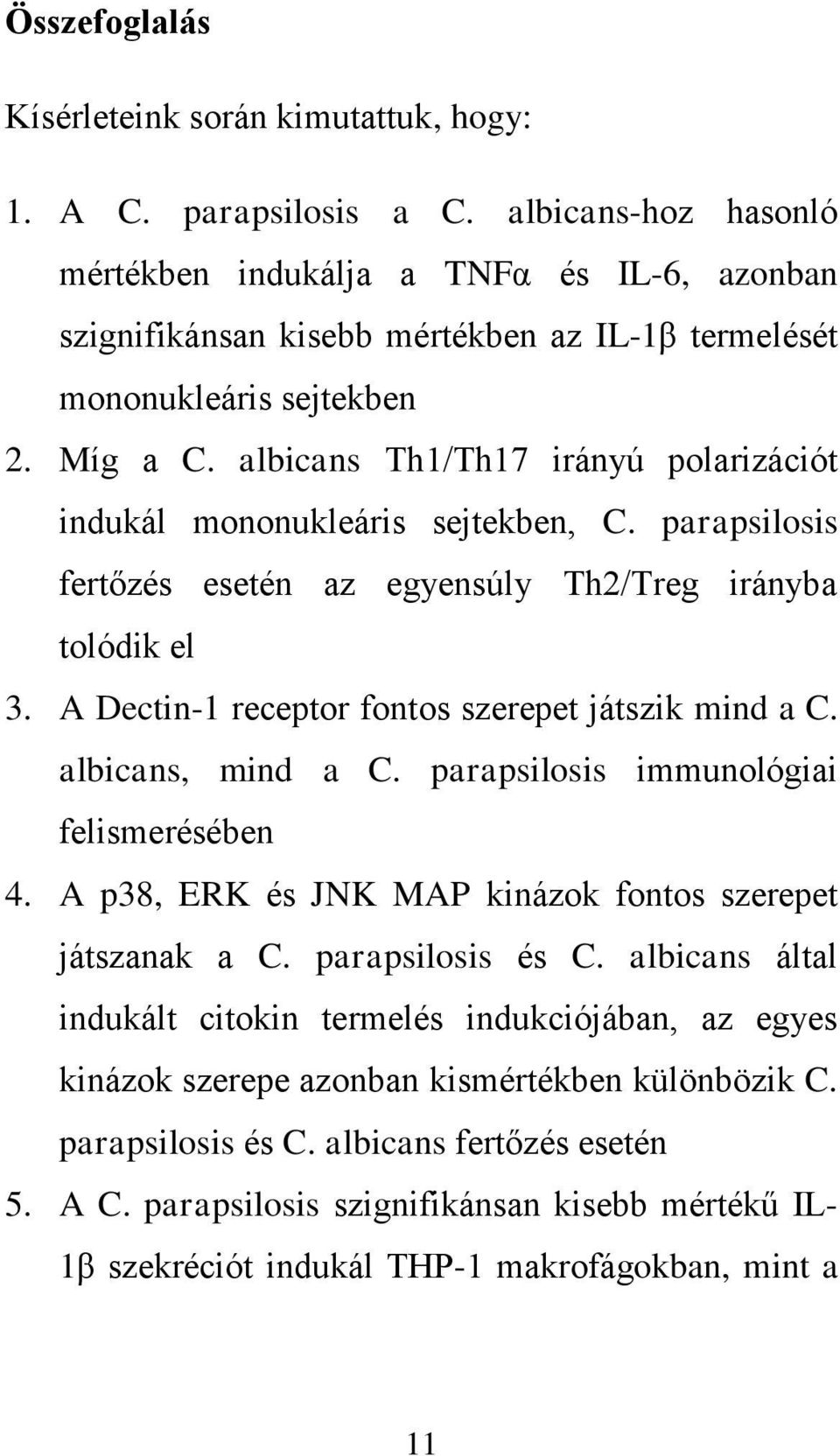 albicans Th1/Th17 irányú polarizációt indukál mononukleáris sejtekben, C. parapsilosis fertőzés esetén az egyensúly Th2/Treg irányba tolódik el 3. A Dectin-1 receptor fontos szerepet játszik mind a C.
