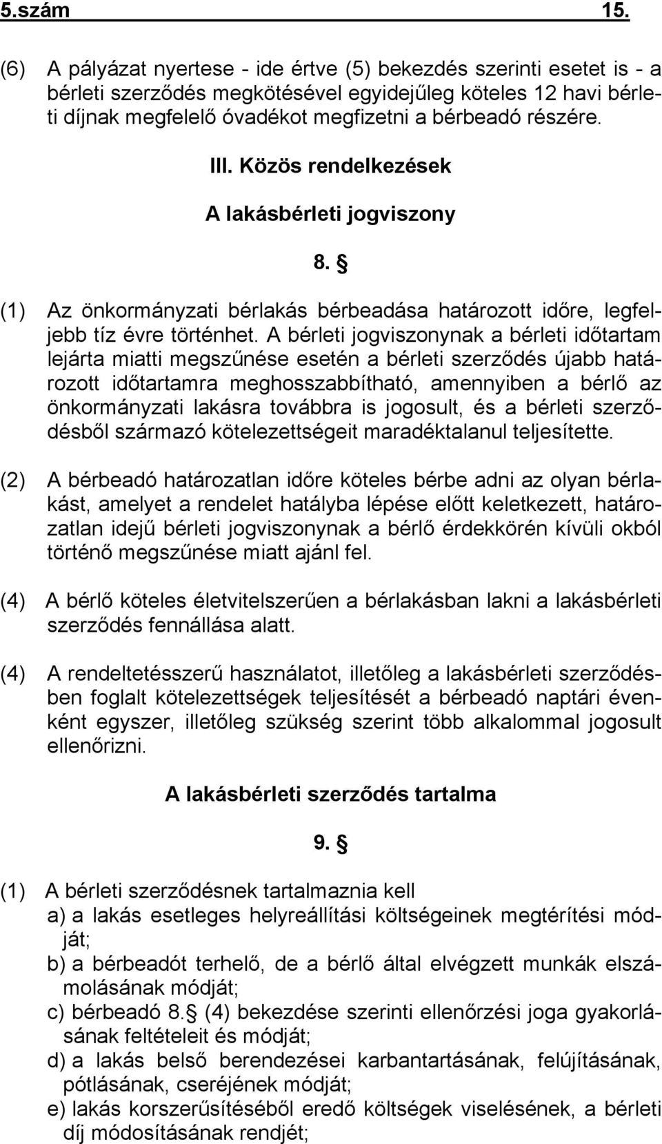 Közös rendelkezések A lakásbérleti jogviszony 8. (1) Az önkormányzati bérlakás bérbeadása határozott időre, legfeljebb tíz évre történhet.