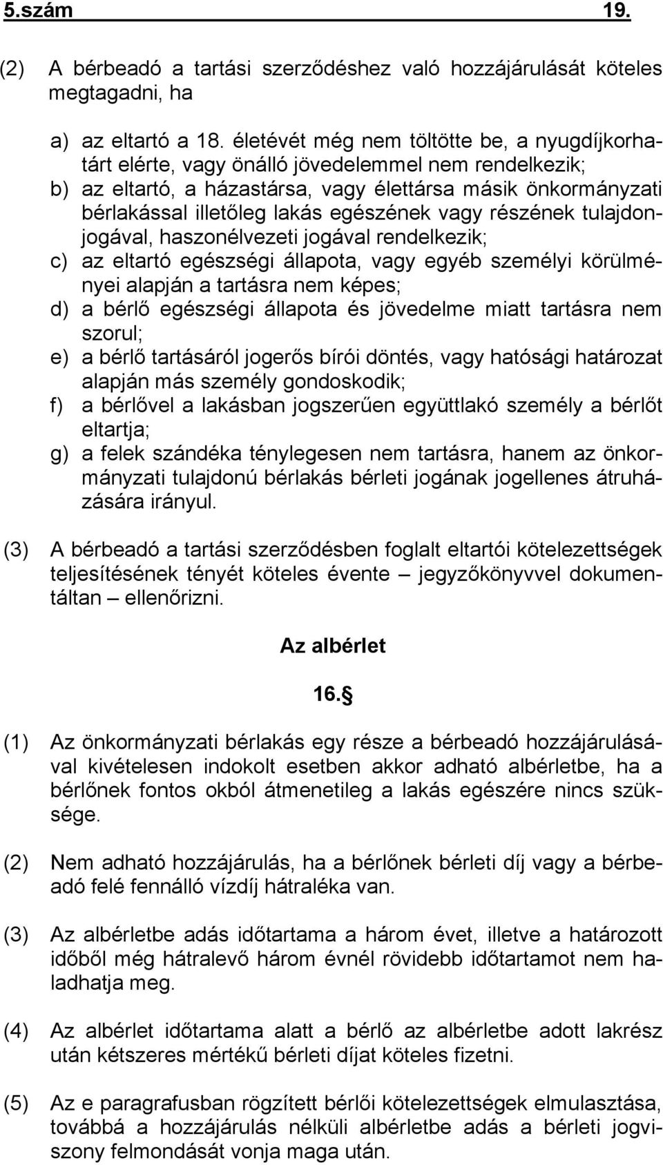 egészének vagy részének tulajdonjogával, haszonélvezeti jogával rendelkezik; c) az eltartó egészségi állapota, vagy egyéb személyi körülményei alapján a tartásra nem képes; d) a bérlő egészségi