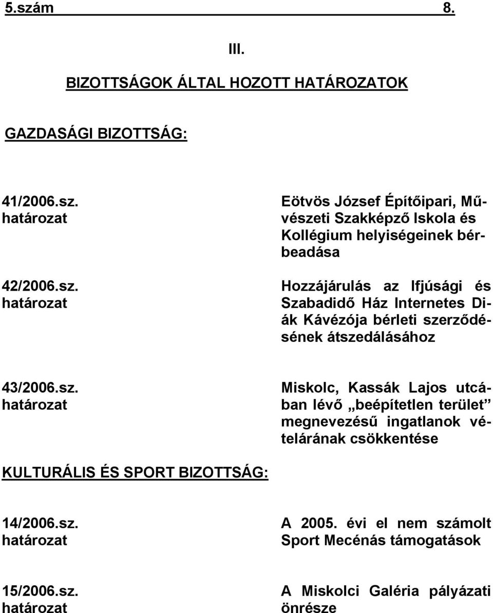 szerződésének átszedálásához 43/2006.sz. határozat Miskolc, Kassák Lajos utcában lévő beépítetlen terület megnevezésű ingatlanok vételárának