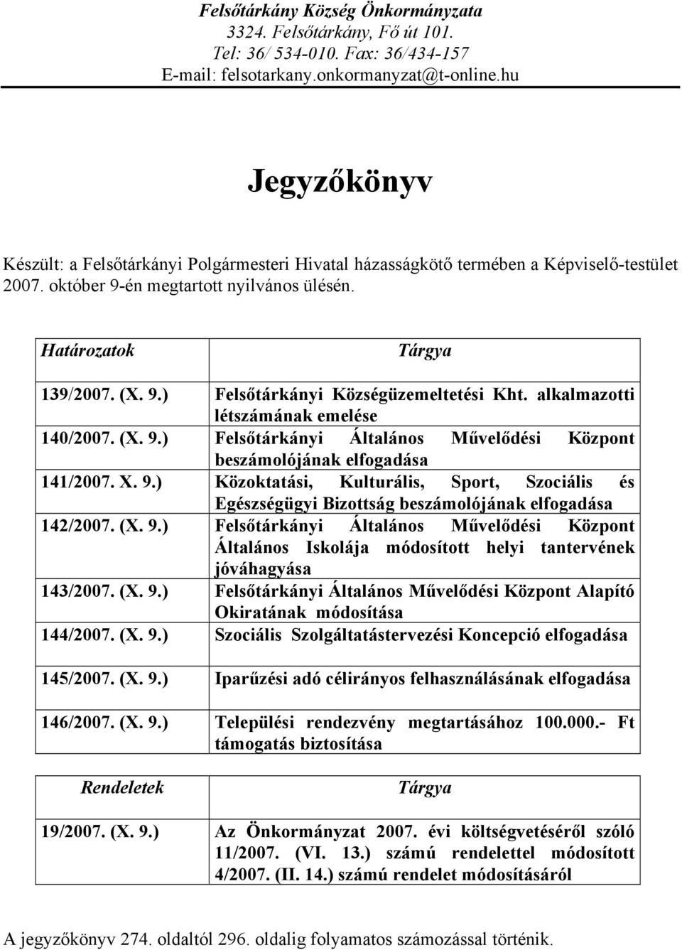 alkalmazotti létszámának emelése 140/2007. (X. 9.) Felsőtárkányi Általános Művelődési Központ beszámolójának elfogadása 141/2007. X. 9.) Közoktatási, Kulturális, Sport, Szociális és Egészségügyi Bizottság beszámolójának elfogadása 142/2007.