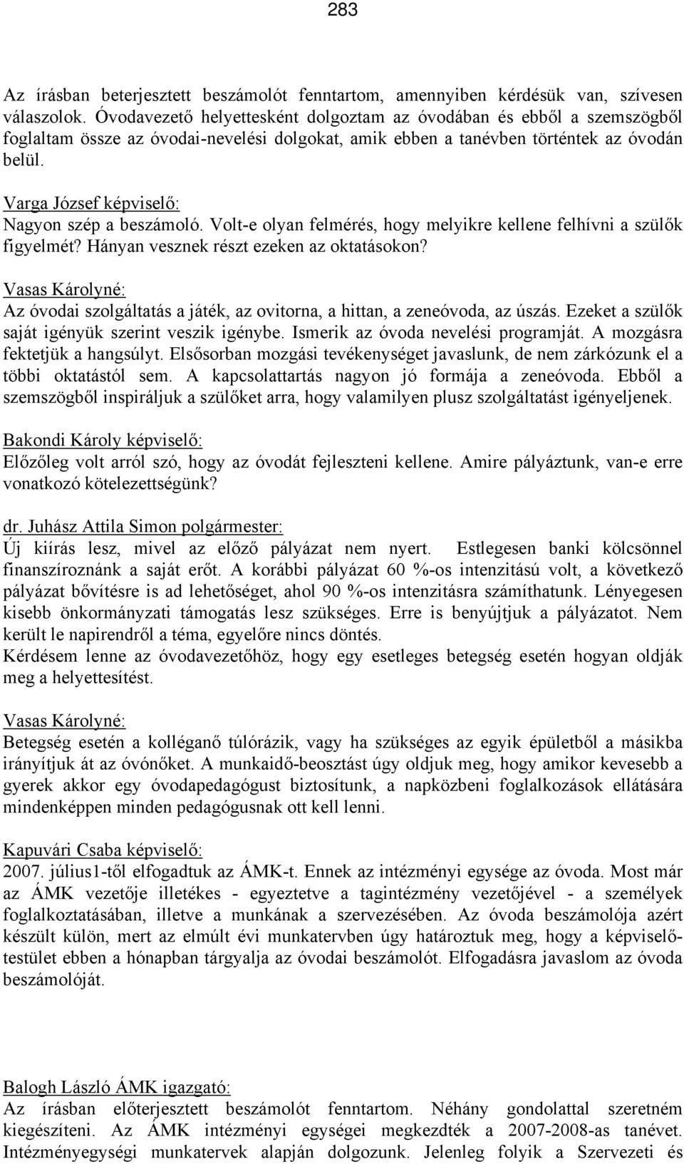 Varga József képviselő: Nagyon szép a beszámoló. Volt-e olyan felmérés, hogy melyikre kellene felhívni a szülők figyelmét? Hányan vesznek részt ezeken az oktatásokon?