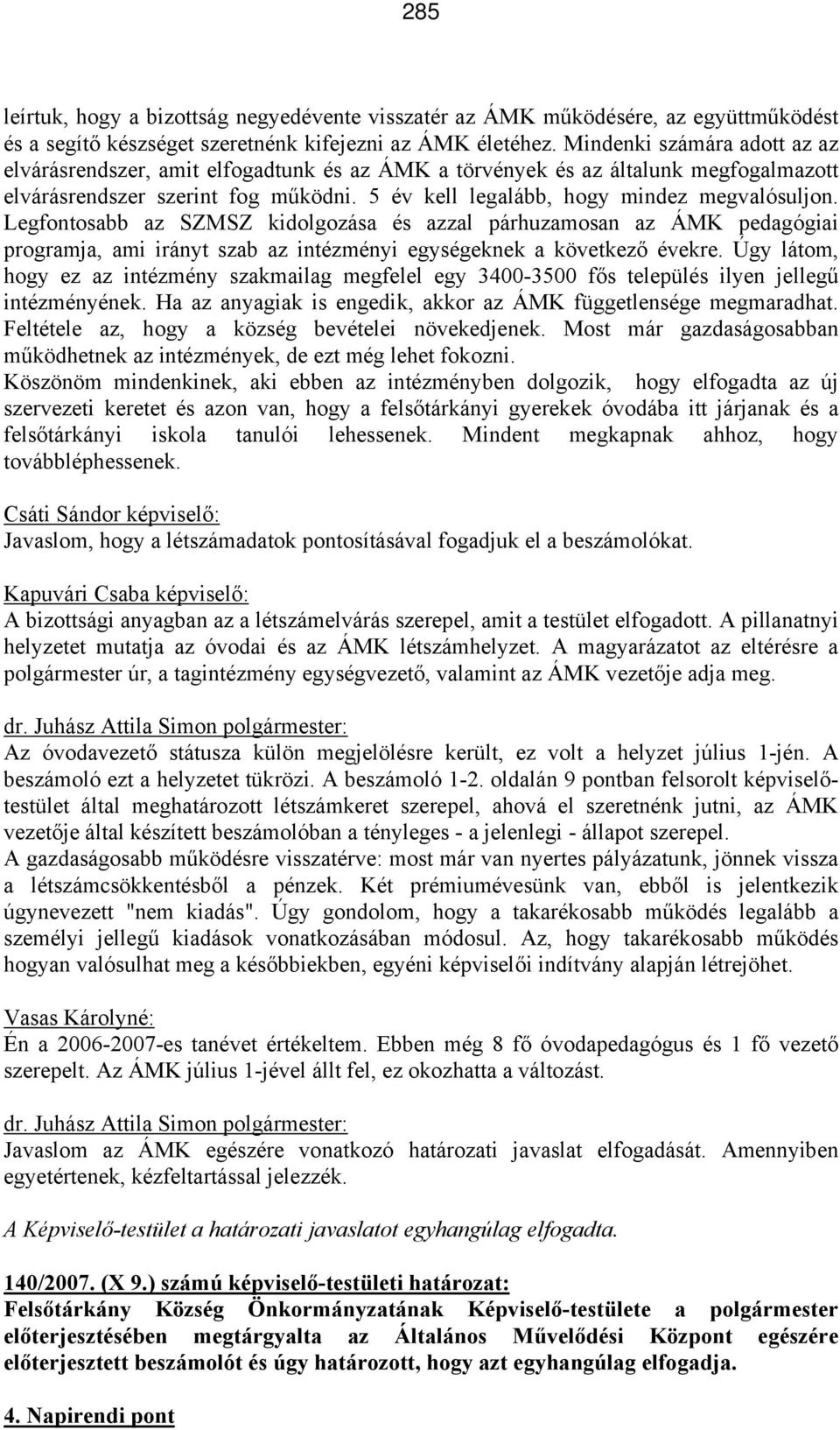 Legfontosabb az SZMSZ kidolgozása és azzal párhuzamosan az ÁMK pedagógiai programja, ami irányt szab az intézményi egységeknek a következő évekre.