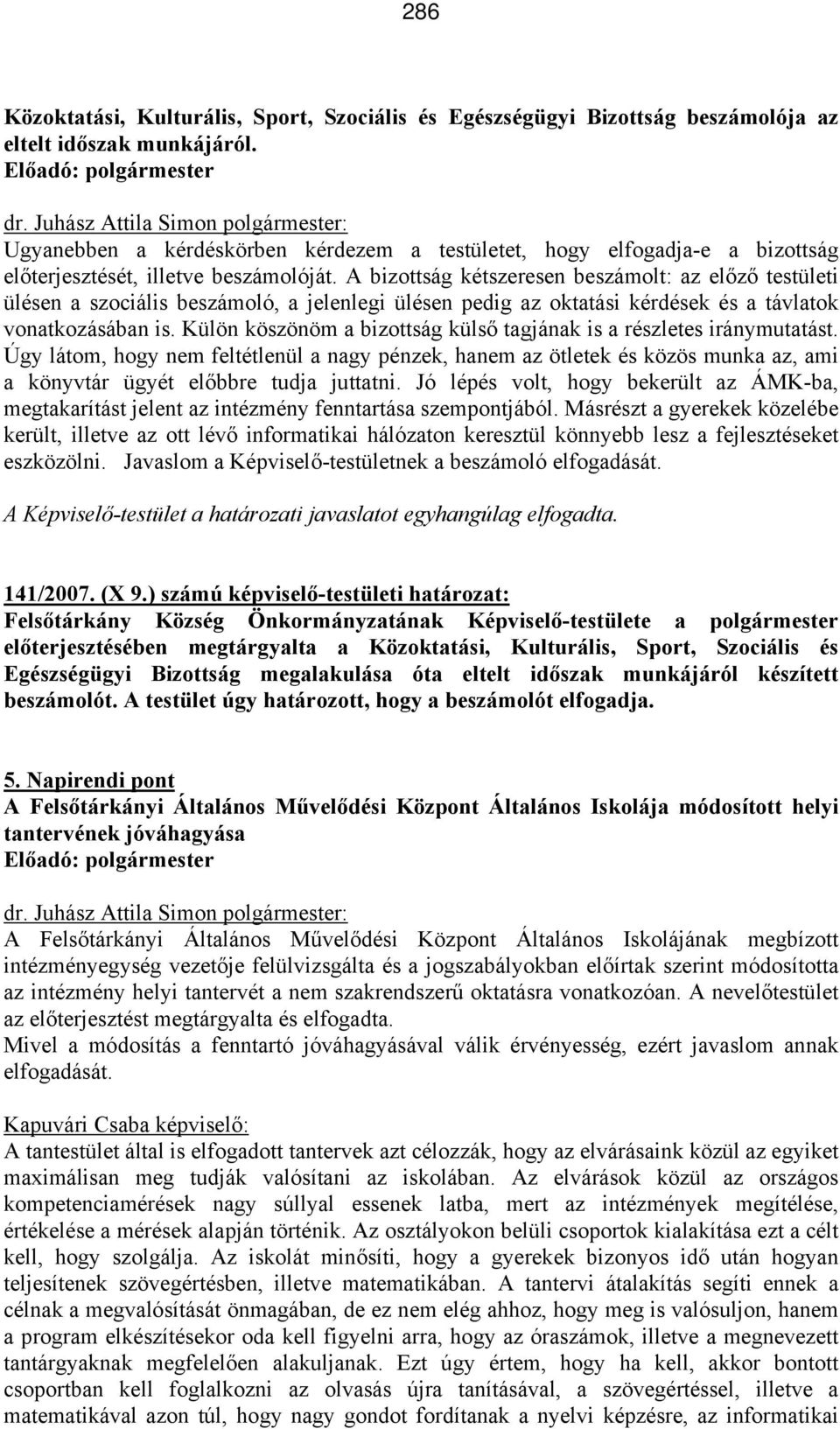 A bizottság kétszeresen beszámolt: az előző testületi ülésen a szociális beszámoló, a jelenlegi ülésen pedig az oktatási kérdések és a távlatok vonatkozásában is.