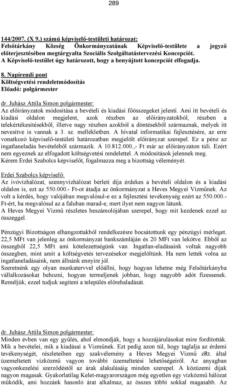 Ami itt bevételi és kiadási oldalon megjelent, azok részben az előirányzatokból, részben a telekértékesítésekből, illetve nagy részben azokból a döntésekből származnak, melyek itt nevesítve is vannak