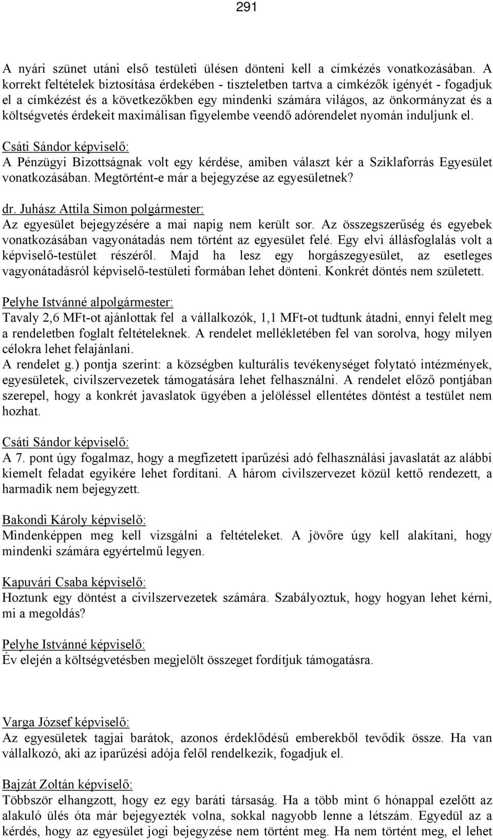 érdekeit maximálisan figyelembe veendő adórendelet nyomán induljunk el. Csáti Sándor képviselő: A Pénzügyi Bizottságnak volt egy kérdése, amiben választ kér a Sziklaforrás Egyesület vonatkozásában.