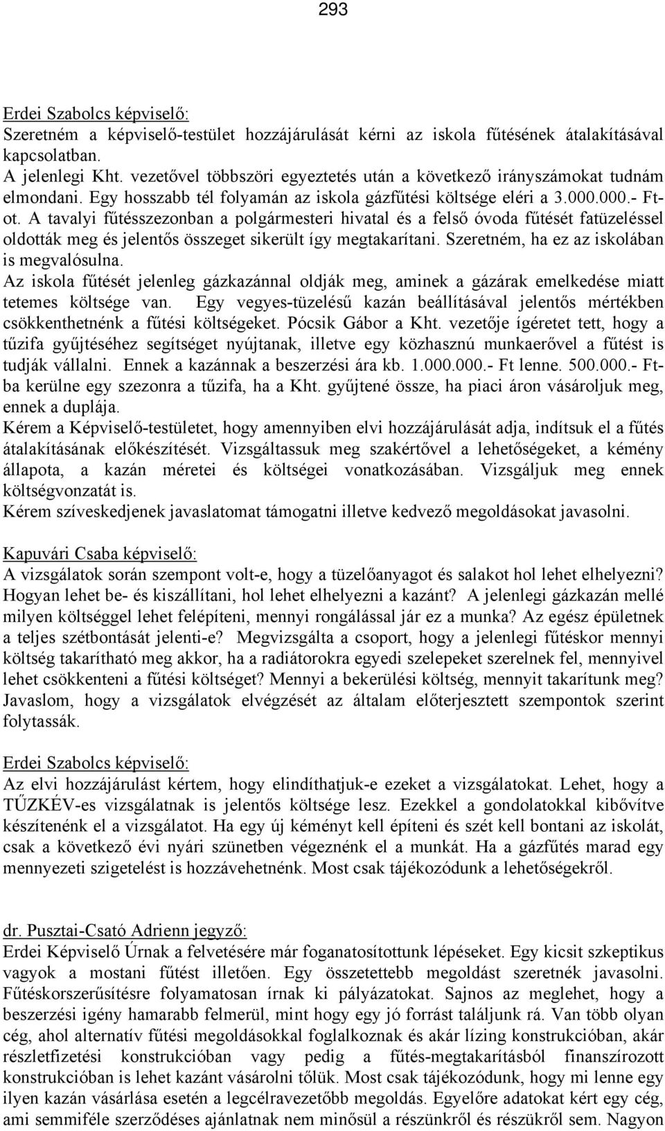 A tavalyi fűtésszezonban a polgármesteri hivatal és a felső óvoda fűtését fatüzeléssel oldották meg és jelentős összeget sikerült így megtakarítani. Szeretném, ha ez az iskolában is megvalósulna.