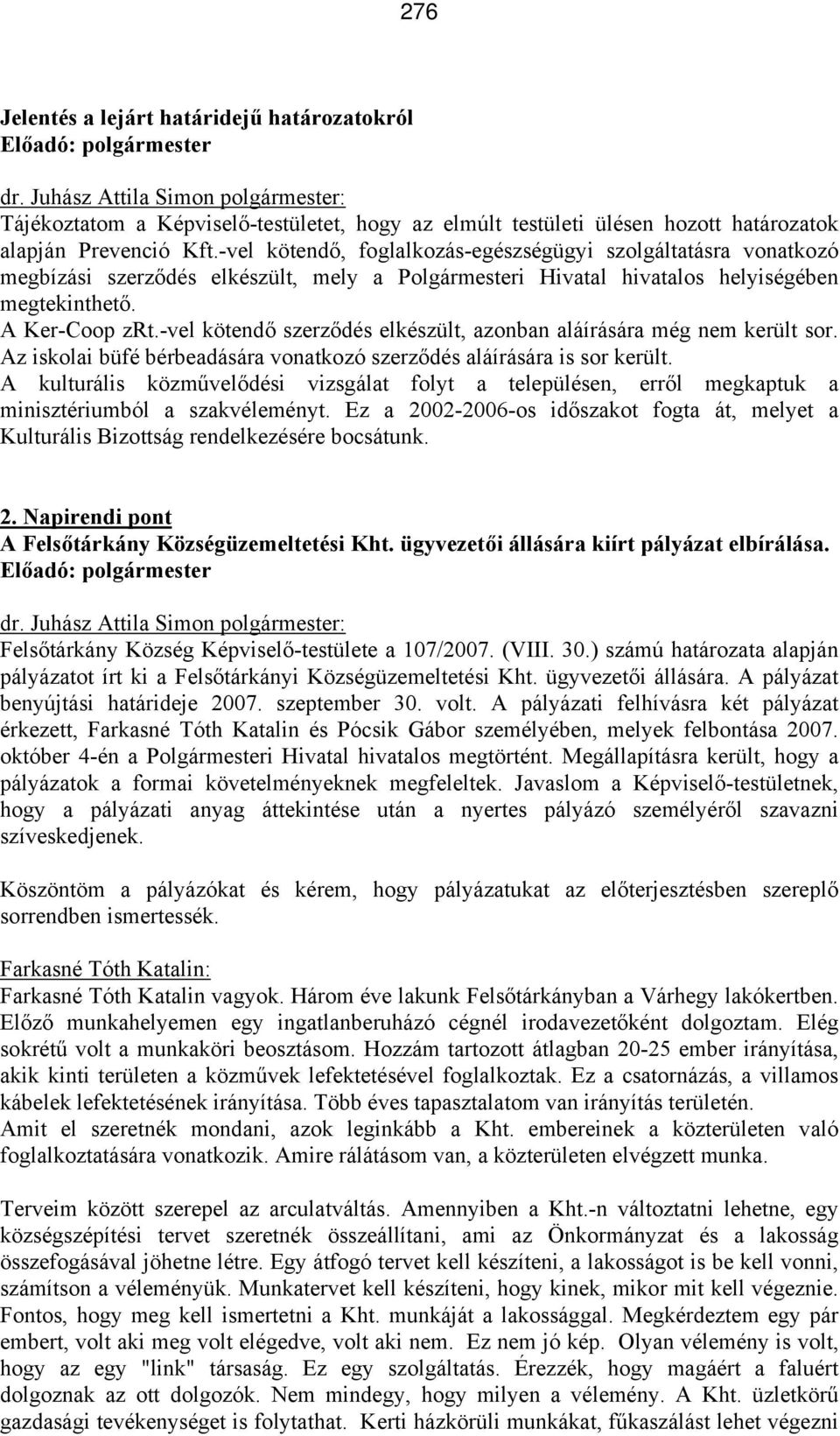 -vel kötendő szerződés elkészült, azonban aláírására még nem került sor. Az iskolai büfé bérbeadására vonatkozó szerződés aláírására is sor került.