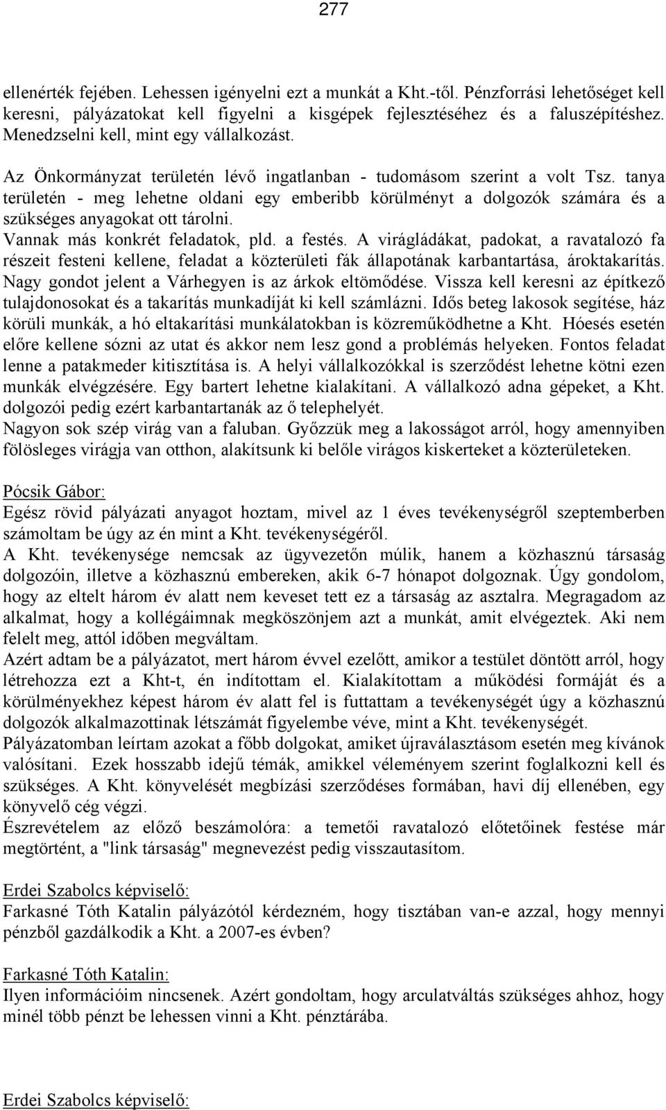 tanya területén - meg lehetne oldani egy emberibb körülményt a dolgozók számára és a szükséges anyagokat ott tárolni. Vannak más konkrét feladatok, pld. a festés.