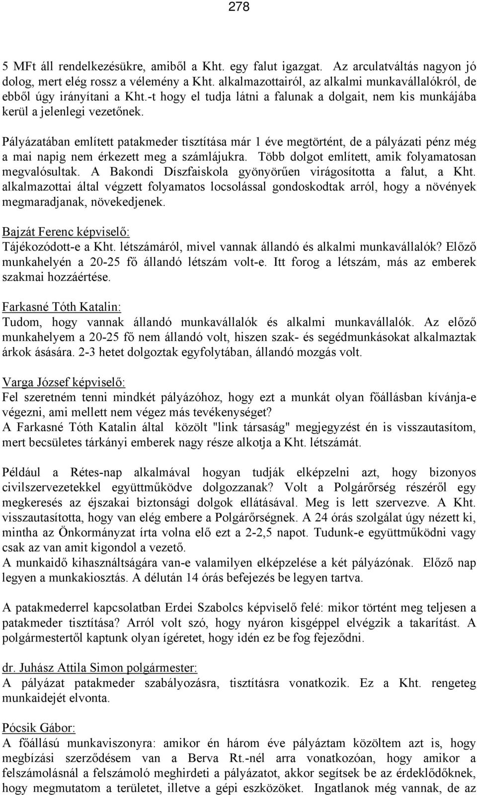 Pályázatában említett patakmeder tisztítása már 1 éve megtörtént, de a pályázati pénz még a mai napig nem érkezett meg a számlájukra. Több dolgot említett, amik folyamatosan megvalósultak.