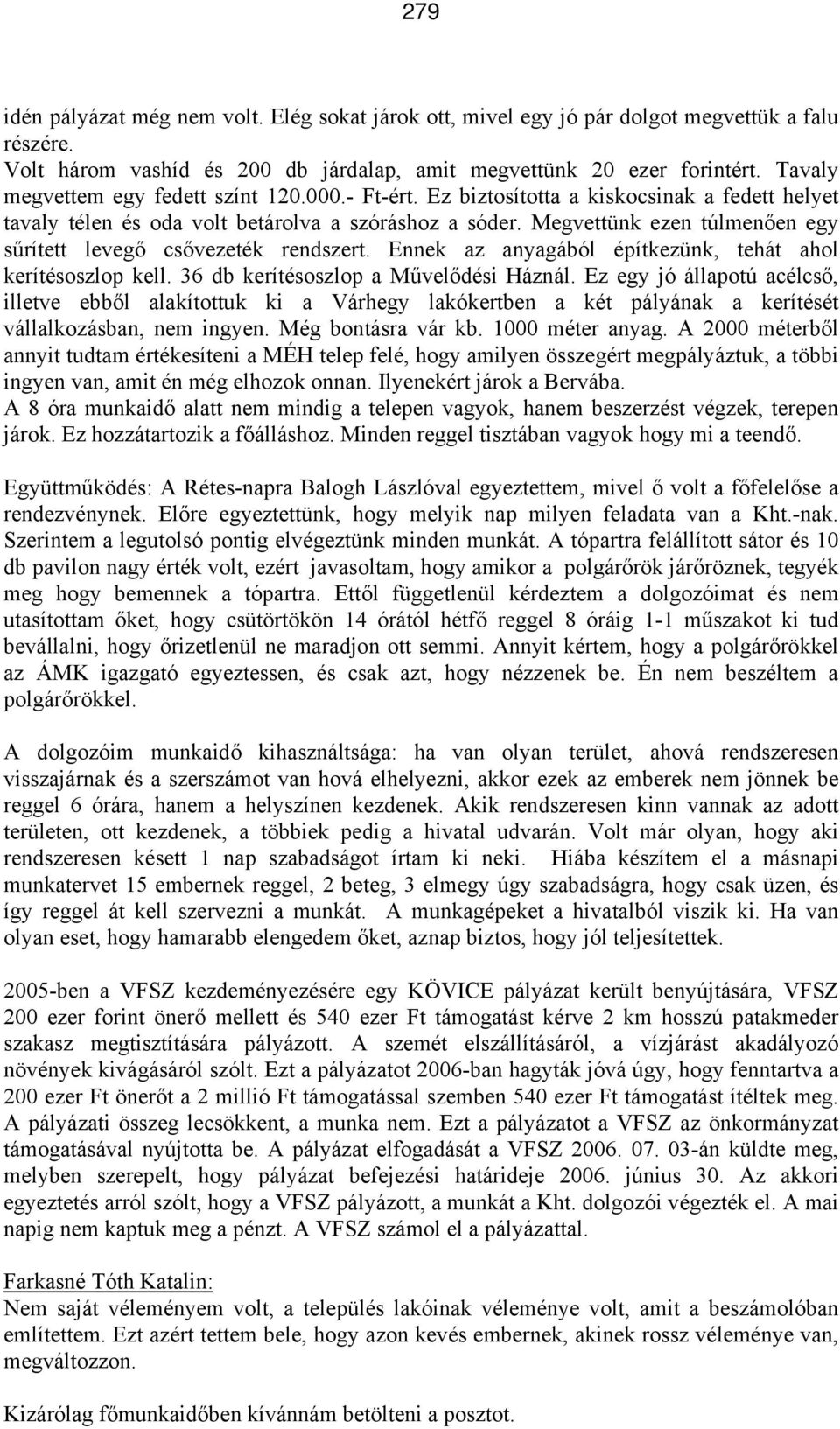 Megvettünk ezen túlmenően egy sűrített levegő csővezeték rendszert. Ennek az anyagából építkezünk, tehát ahol kerítésoszlop kell. 36 db kerítésoszlop a Művelődési Háznál.