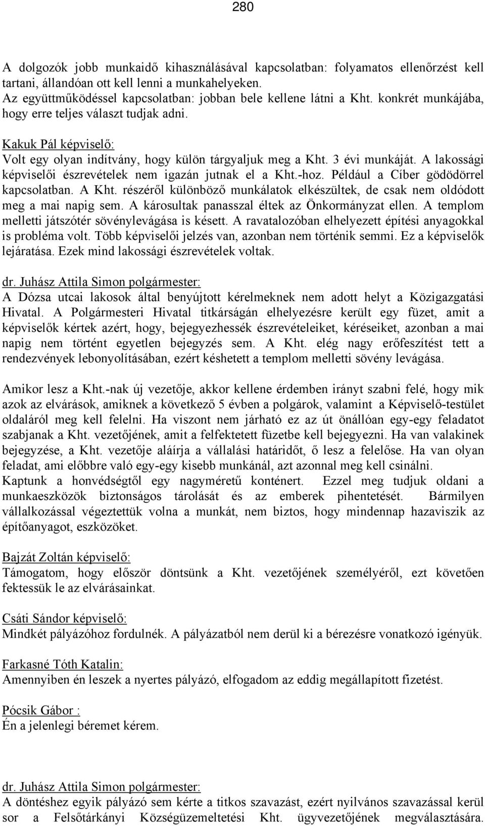 Kakuk Pál képviselő: Volt egy olyan indítvány, hogy külön tárgyaljuk meg a Kht. 3 évi munkáját. A lakossági képviselői észrevételek nem igazán jutnak el a Kht.-hoz.