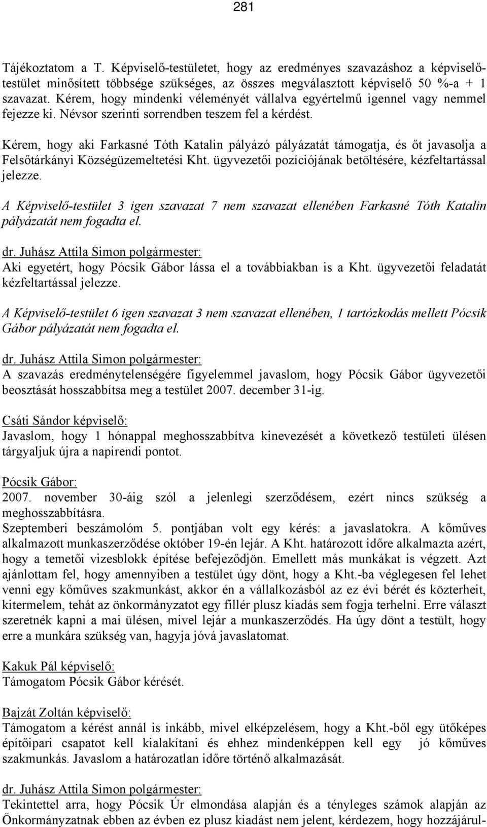 Kérem, hogy aki Farkasné Tóth Katalin pályázó pályázatát támogatja, és őt javasolja a Felsőtárkányi Községüzemeltetési Kht. ügyvezetői pozíciójának betöltésére, kézfeltartással jelezze.