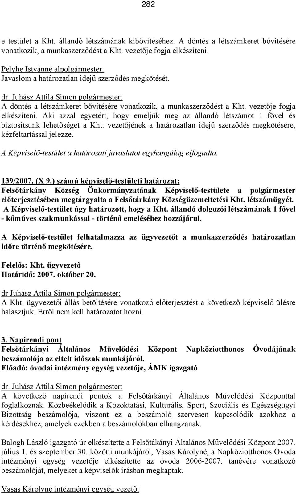 Aki azzal egyetért, hogy emeljük meg az állandó létszámot 1 fővel és biztosítsunk lehetőséget a Kht. vezetőjének a határozatlan idejű szerződés megkötésére, kézfeltartással jelezze.