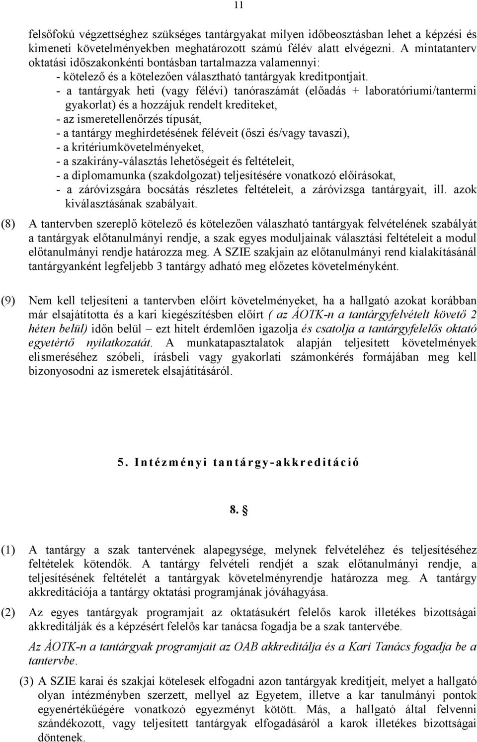 - a tantárgyak heti (vagy félévi) tanóraszámát (előadás + laboratóriumi/tantermi gyakorlat) és a hozzájuk rendelt krediteket, - az ismeretellenőrzés típusát, - a tantárgy meghirdetésének féléveit