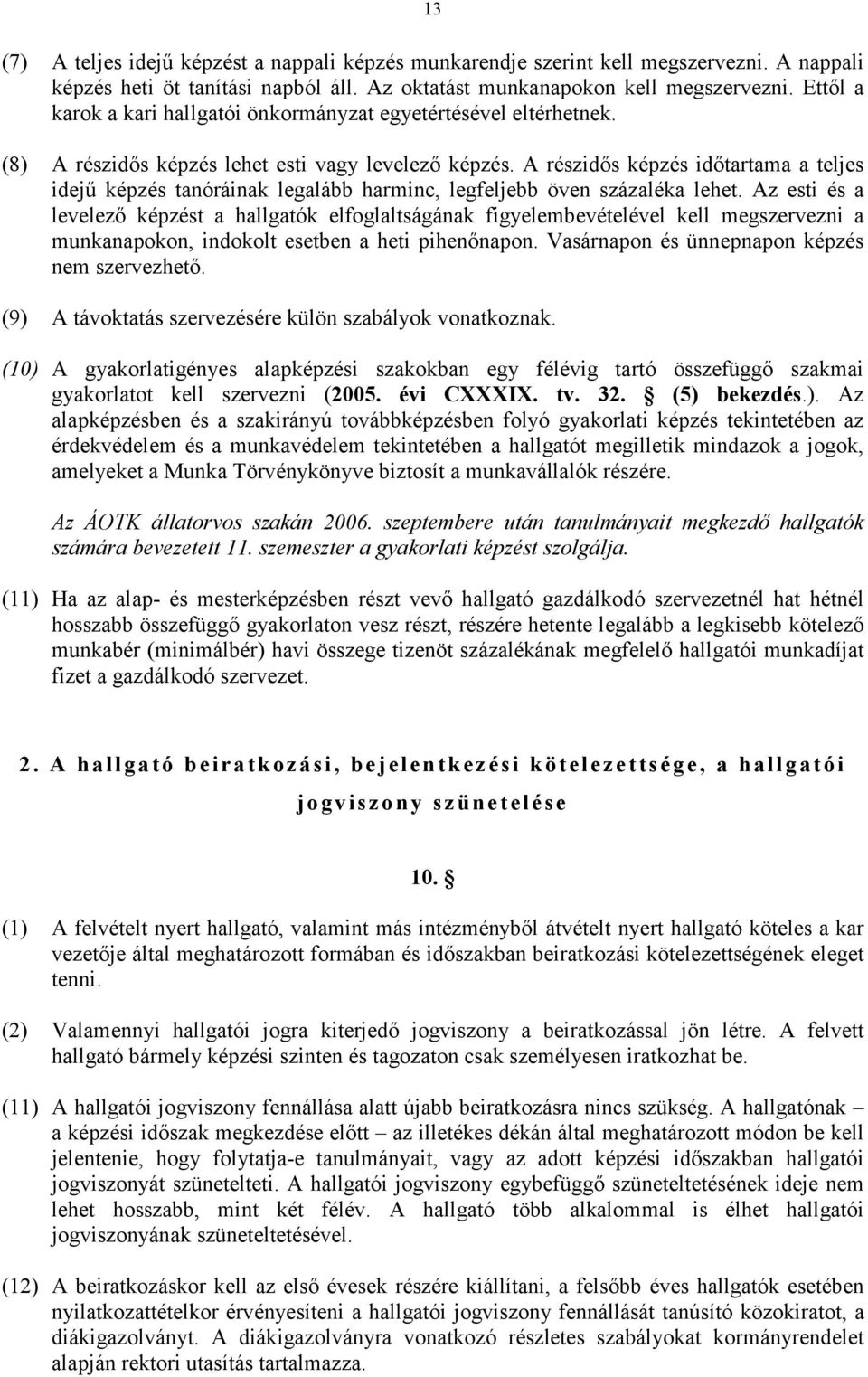 A részidős képzés időtartama a teljes idejű képzés tanóráinak legalább harminc, legfeljebb öven százaléka lehet.