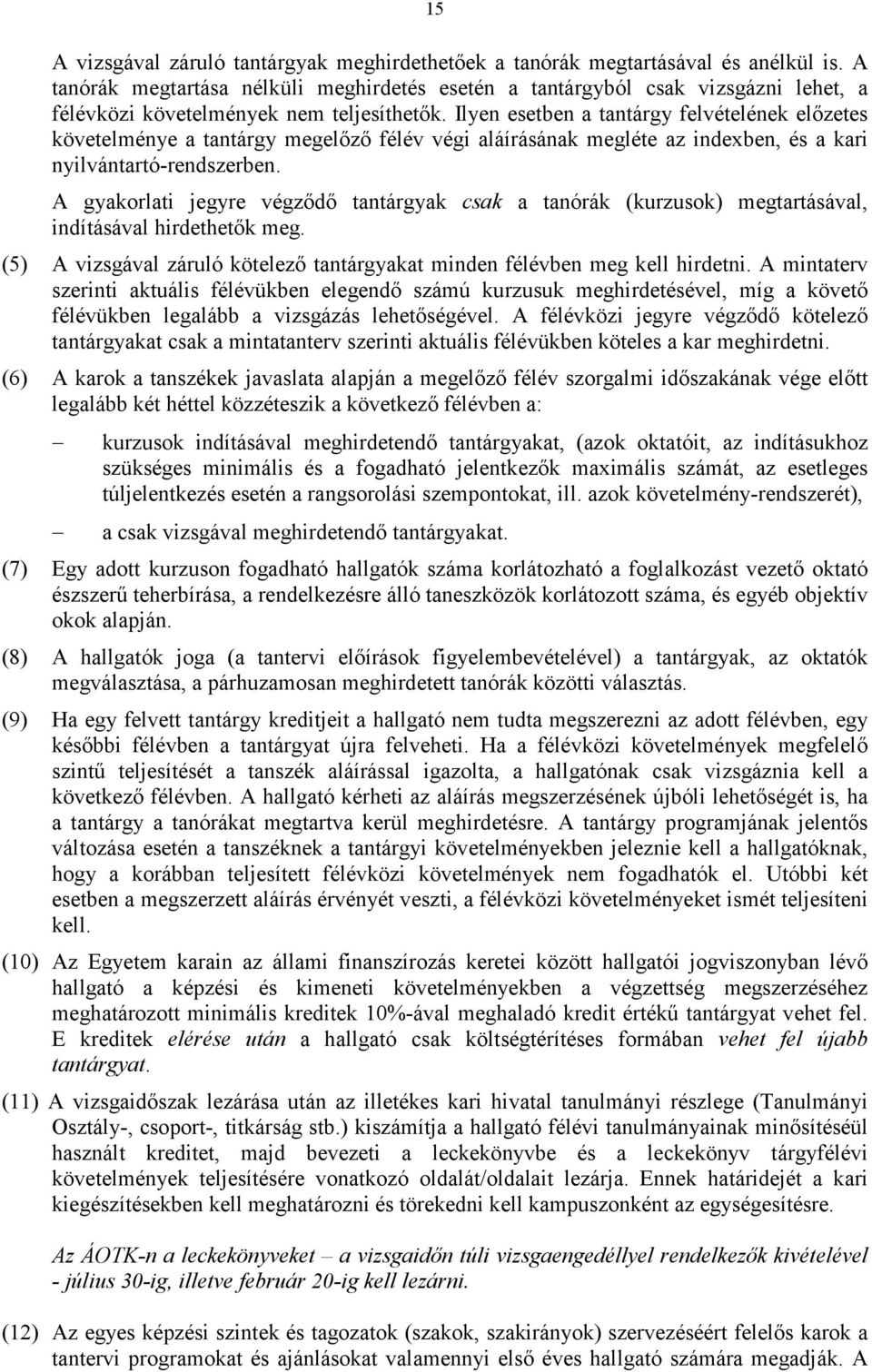 Ilyen esetben a tantárgy felvételének előzetes követelménye a tantárgy megelőző félév végi aláírásának megléte az indexben, és a kari nyilvántartó-rendszerben.