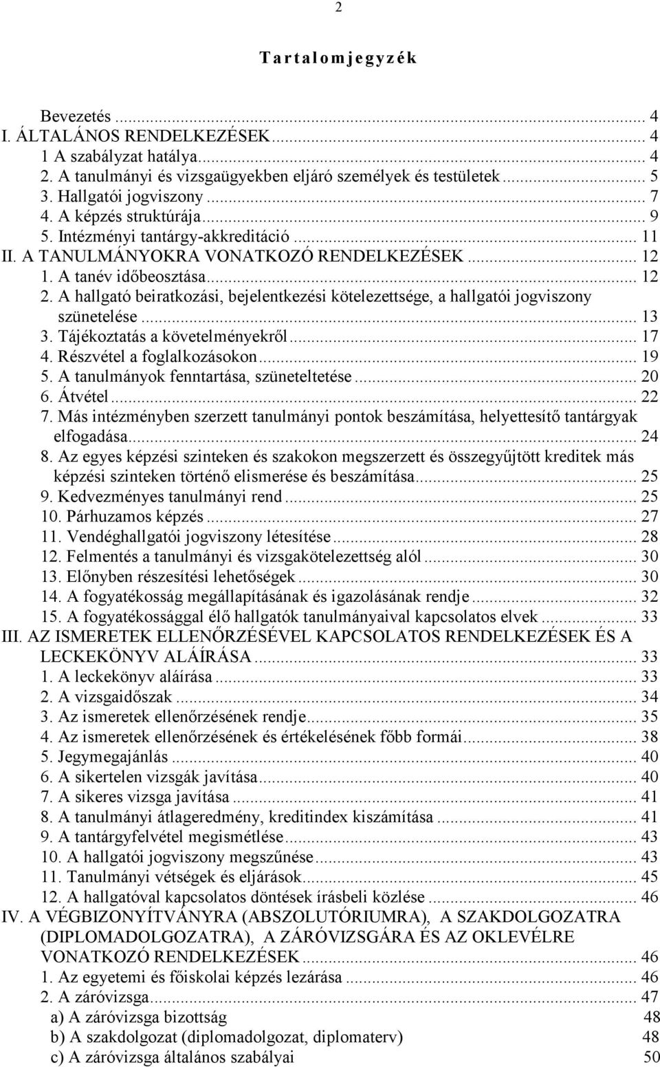 .. 1. Tájékoztatás a követelményekről... 17. Részvétel a foglalkozásokon... 19 5. A tanulmányok fenntartása, szüneteltetése... 0 6. Átvétel... 7.