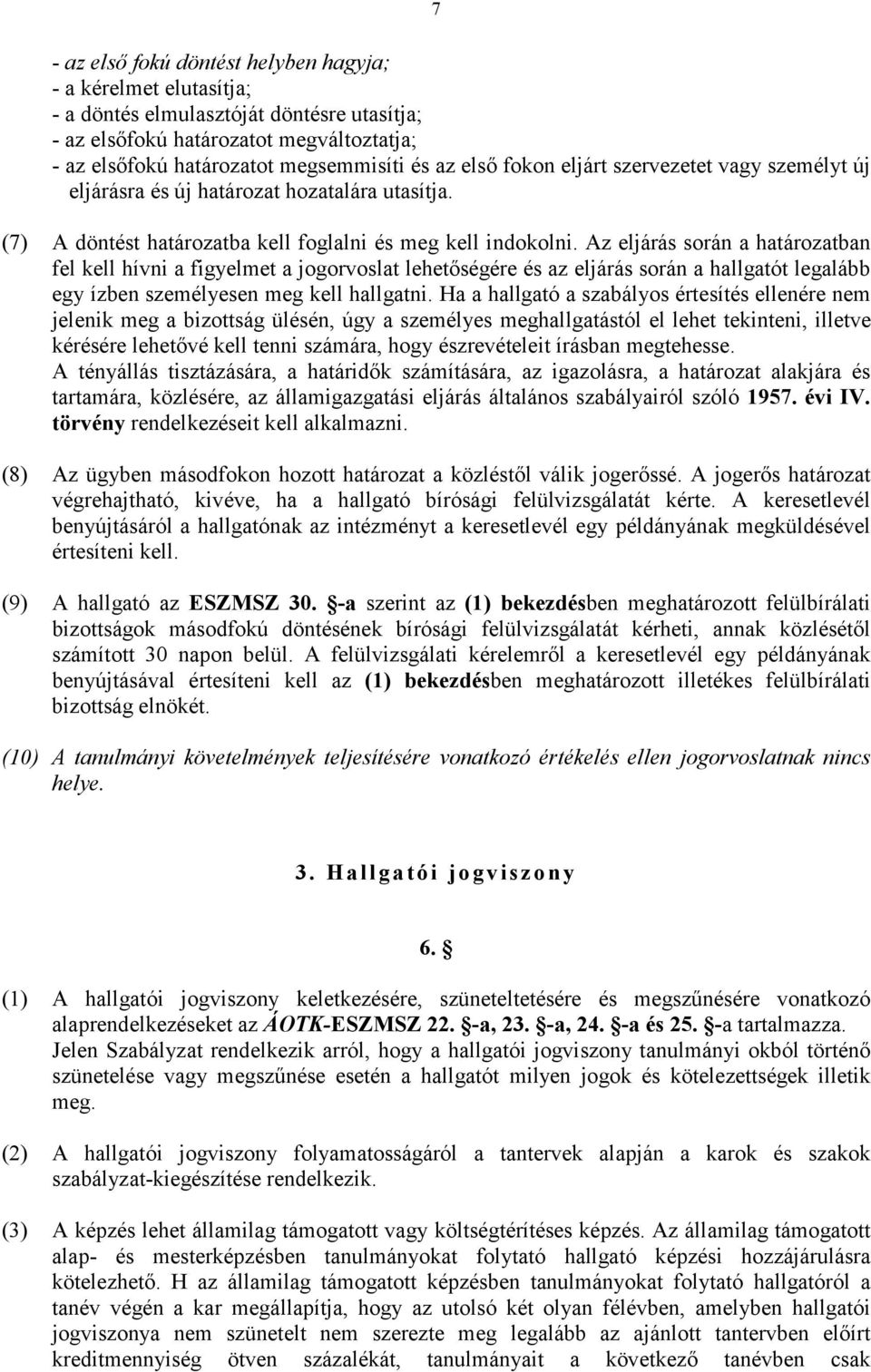 Az eljárás során a határozatban fel kell hívni a figyelmet a jogorvoslat lehetőségére és az eljárás során a hallgatót legalább egy ízben személyesen meg kell hallgatni.