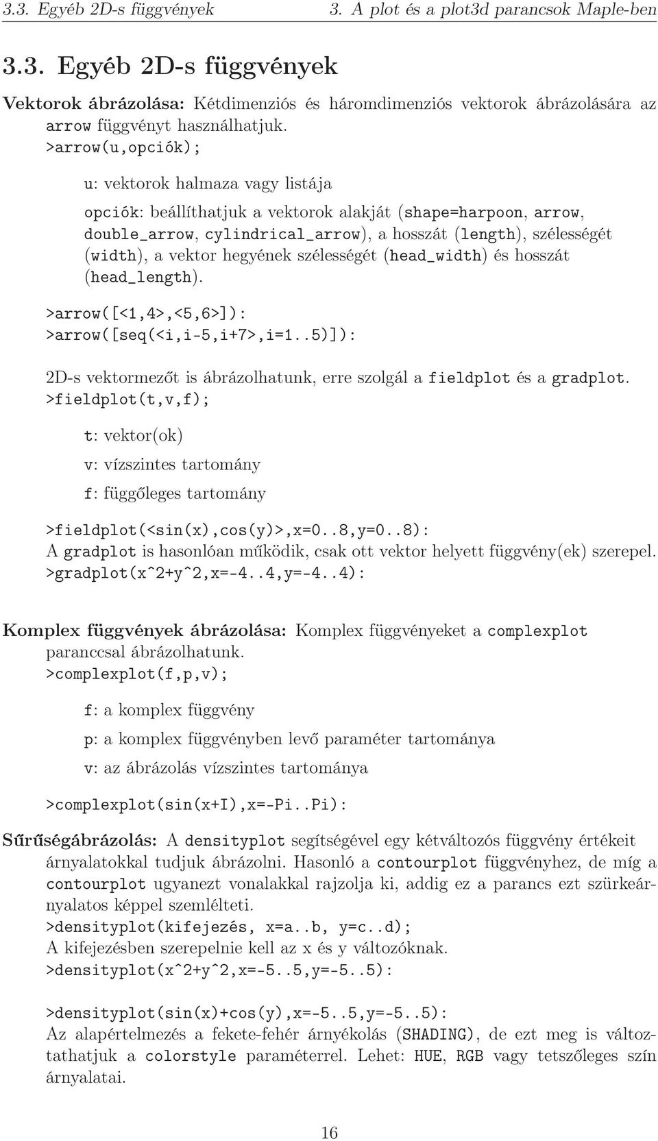 hegyének szélességét (head_width) és hosszát (head_length). >arrow([<1,4>,<5,6>]): >arrow([seq(<i,i-5,i+7>,i=1..5)]): 2D-s vektormezőt is ábrázolhatunk, erre szolgál a fieldplot és a gradplot.