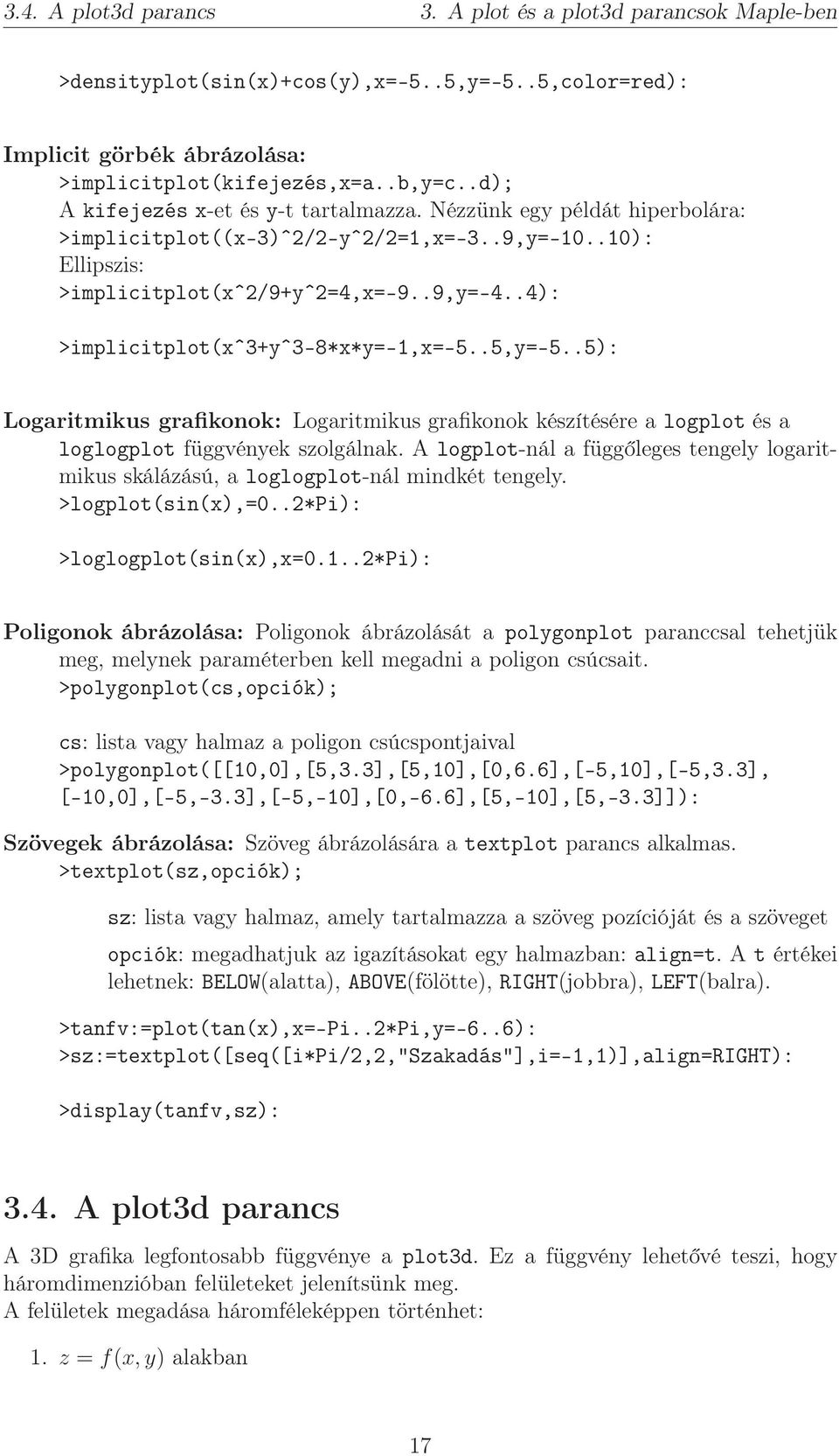 .4): >implicitplot(xˆ3+yˆ3-8*x*y=-1,x=-5..5,y=-5..5): Logaritmikus grafikonok: Logaritmikus grafikonok készítésére a logplot és a loglogplot függvények szolgálnak.