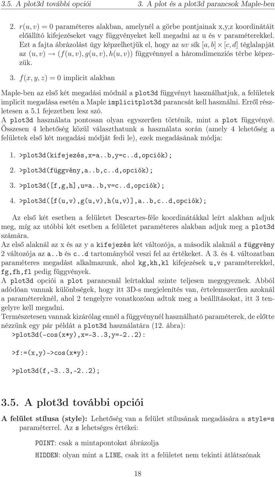 Ezt a fajta ábrázolást úgy képzelhetjük el, hogy az uv sík [a, b] [c, d] téglalapját az (u, v) (f(u, v), g(u, v), h(u, v)) függvénnyel a háromdimenziós térbe képezzük. 3.