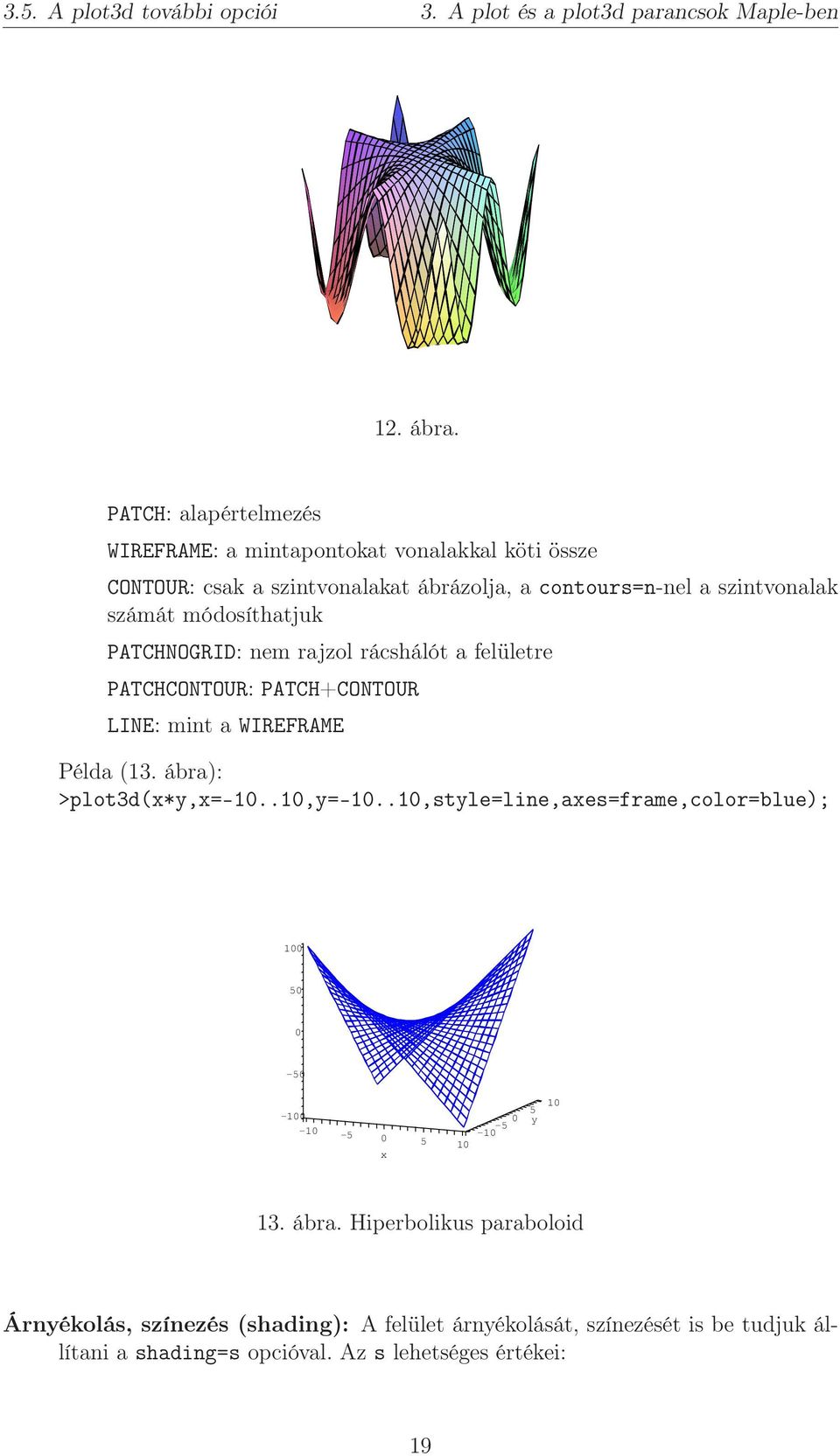 módosíthatjuk PATCHNOGRID: nem rajzol rácshálót a felületre PATCHCONTOUR: PATCH+CONTOUR LINE: mint a WIREFRAME Példa (13. ábra): >plot3d(x*y,x=-10..10,y=-10.