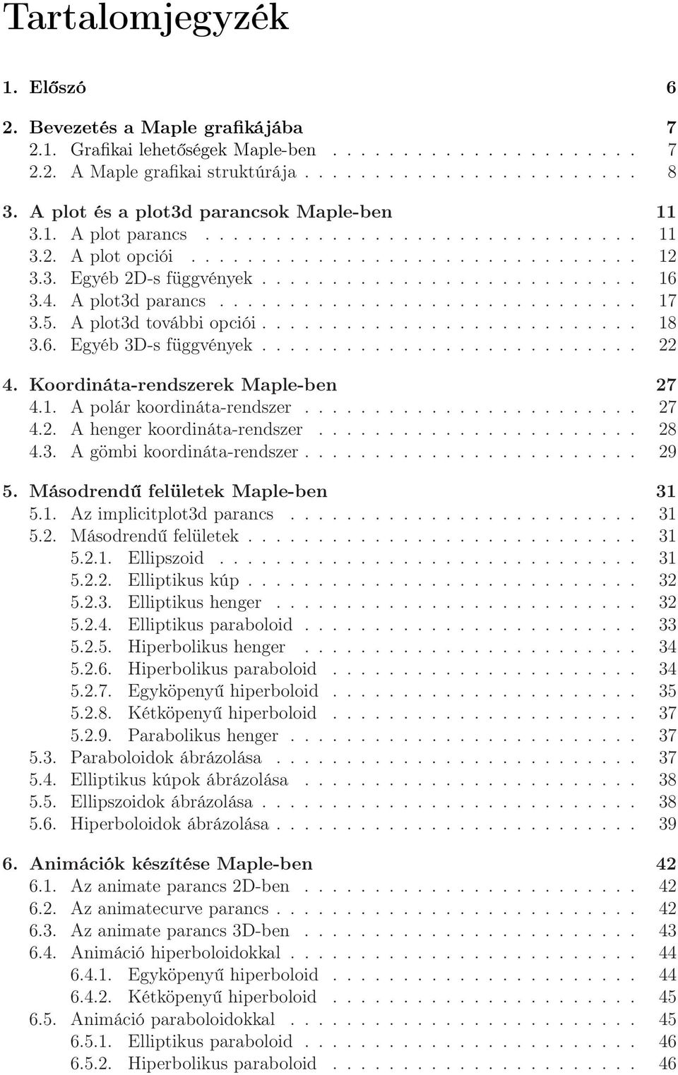 4. A plot3d parancs.............................. 17 3.5. A plot3d további opciói........................... 18 3.6. Egyéb 3D-s függvények........................... 22 4.