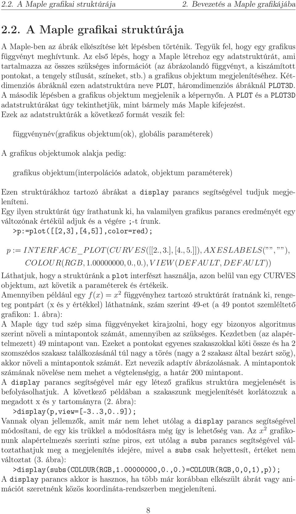 Az első lépés, hogy a Maple létrehoz egy adatstruktúrát, ami tartalmazza az összes szükséges információt (az ábrázolandó függvényt, a kiszámított pontokat, a tengely stílusát, színeket, stb.