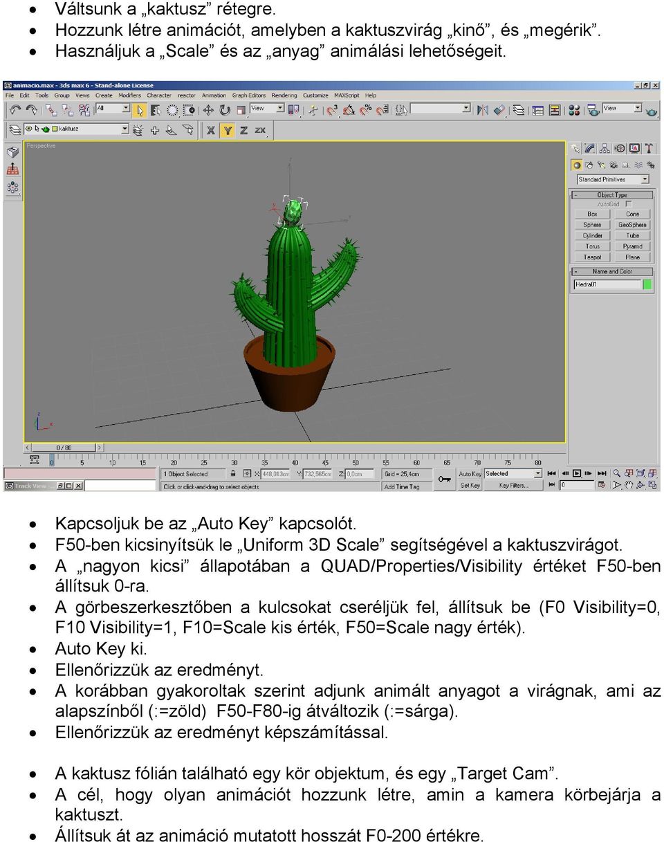 A görbeszerkesztőben a kulcsokat cseréljük fel, állítsuk be (F0 Visibility=0, F10 Visibility=1, F10=Scale kis érték, F50=Scale nagy érték). Auto Key ki.